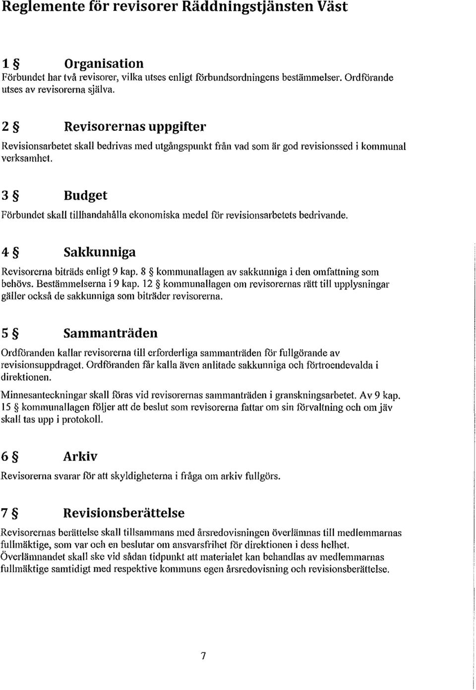 3 Budget Förbundet skall tillhandahålla ekonomiska medel för revisionsarbetets bedrivande. 4 Sakkunniga Revisorerna biträds enligt 9 kap. 8 kommunallagen av sakkunniga i den omfattning som behövs.