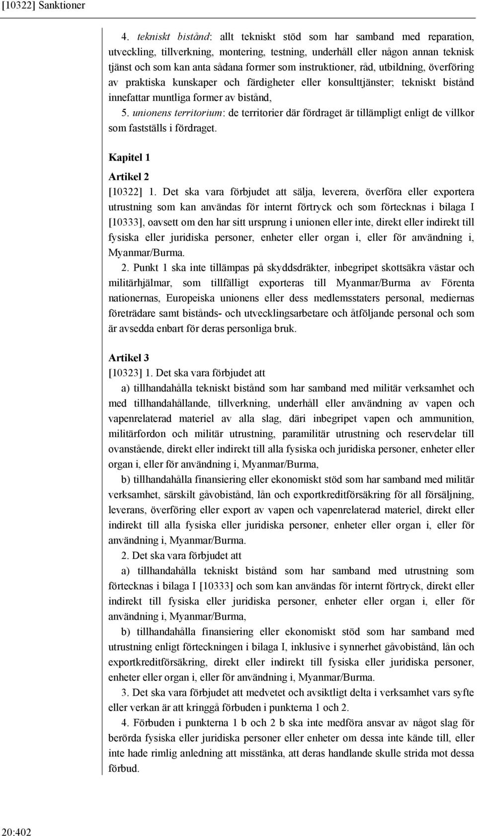 instruktioner, råd, utbildning, överföring av praktiska kunskaper och färdigheter eller konsulttjänster; tekniskt bistånd innefattar muntliga former av bistånd, 5.