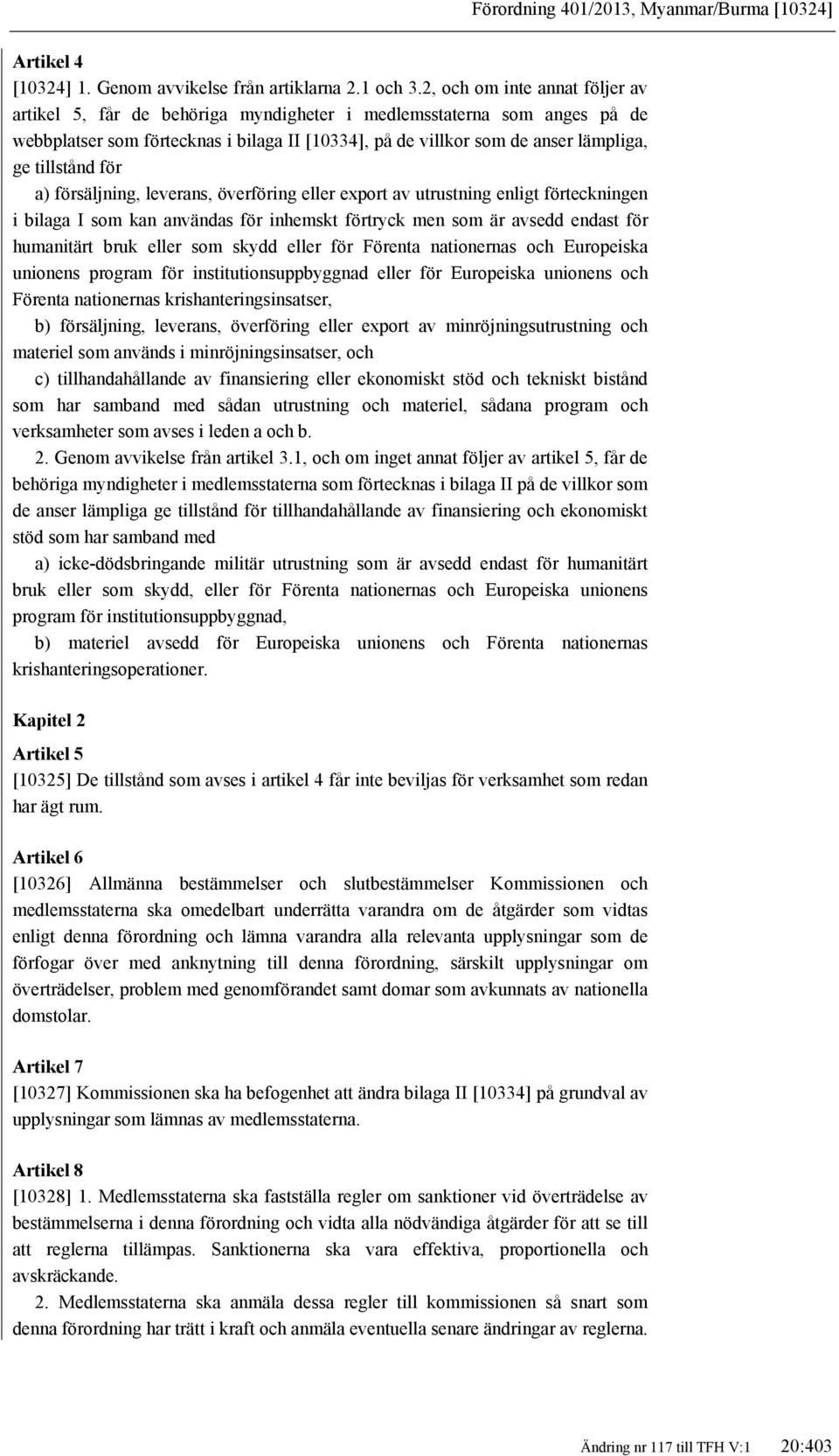 tillstånd för a) försäljning, leverans, överföring eller export av utrustning enligt förteckningen i bilaga I som kan användas för inhemskt förtryck men som är avsedd endast för humanitärt bruk eller