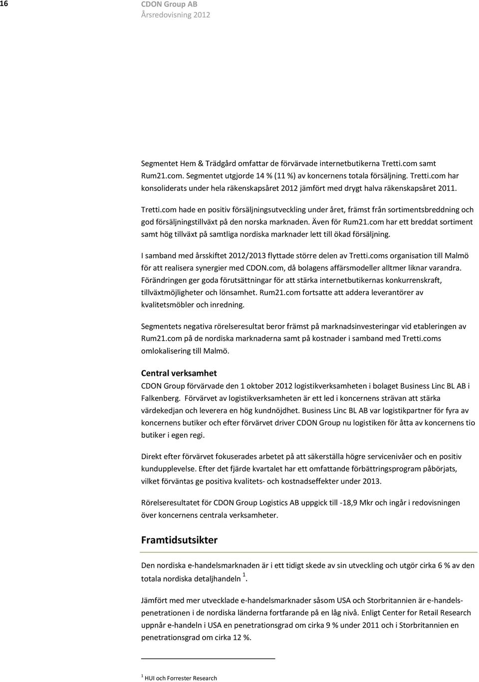 com har ett breddat sortiment samt hög tillväxt på samtliga nordiska marknader lett till ökad försäljning. I samband med årsskiftet 2012/2013 flyttade större delen av Tretti.