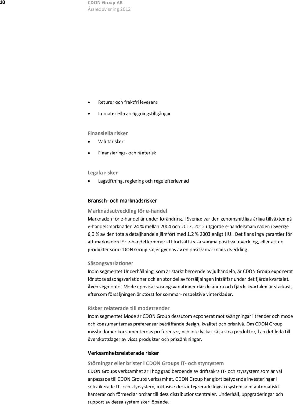 I Sverige var den genomsnittliga årliga tillväxten på e-handelsmarknaden 24 % mellan 2004 och 2012 utgjorde e-handelsmarknaden i Sverige av den totala detaljhandeln jämfört med 1,2 % 2003 enligt HUI.