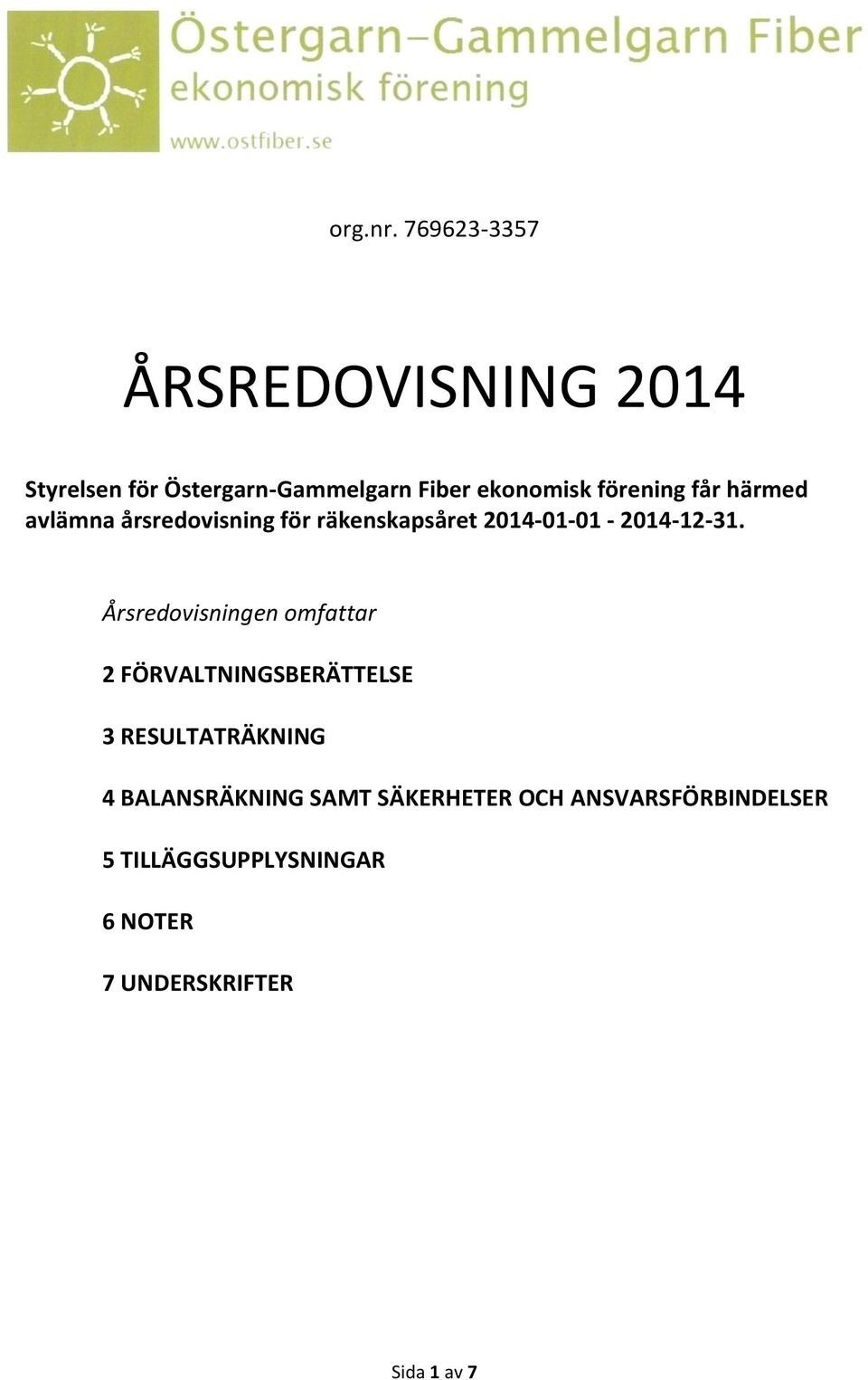 förening får härmed avlämna årsredovisning för räkenskapsåret 2014-01-01-2014-12-31.