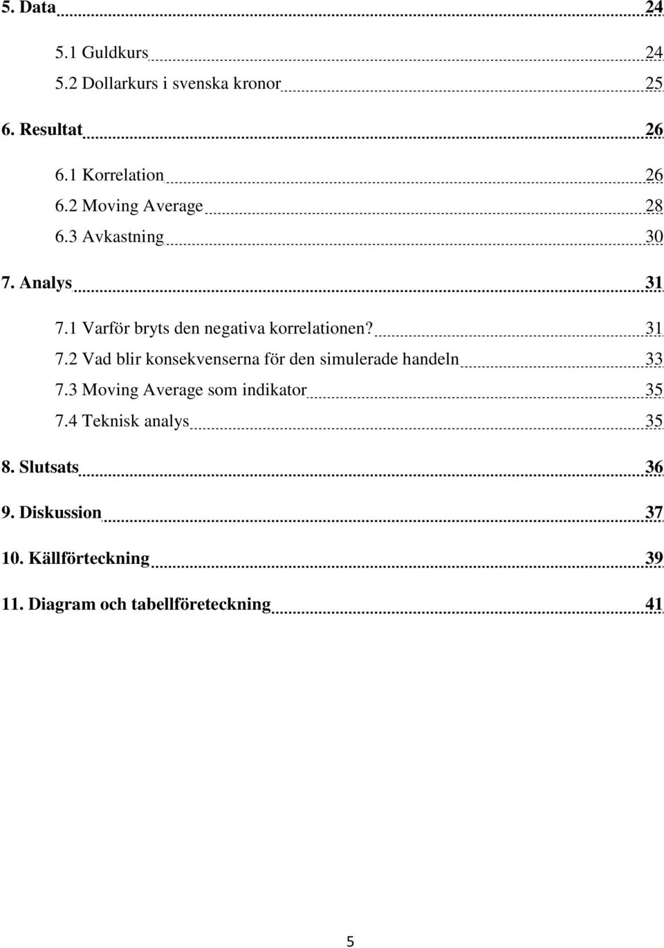 1 Varför bryts den negativa korrelationen? 31 7.