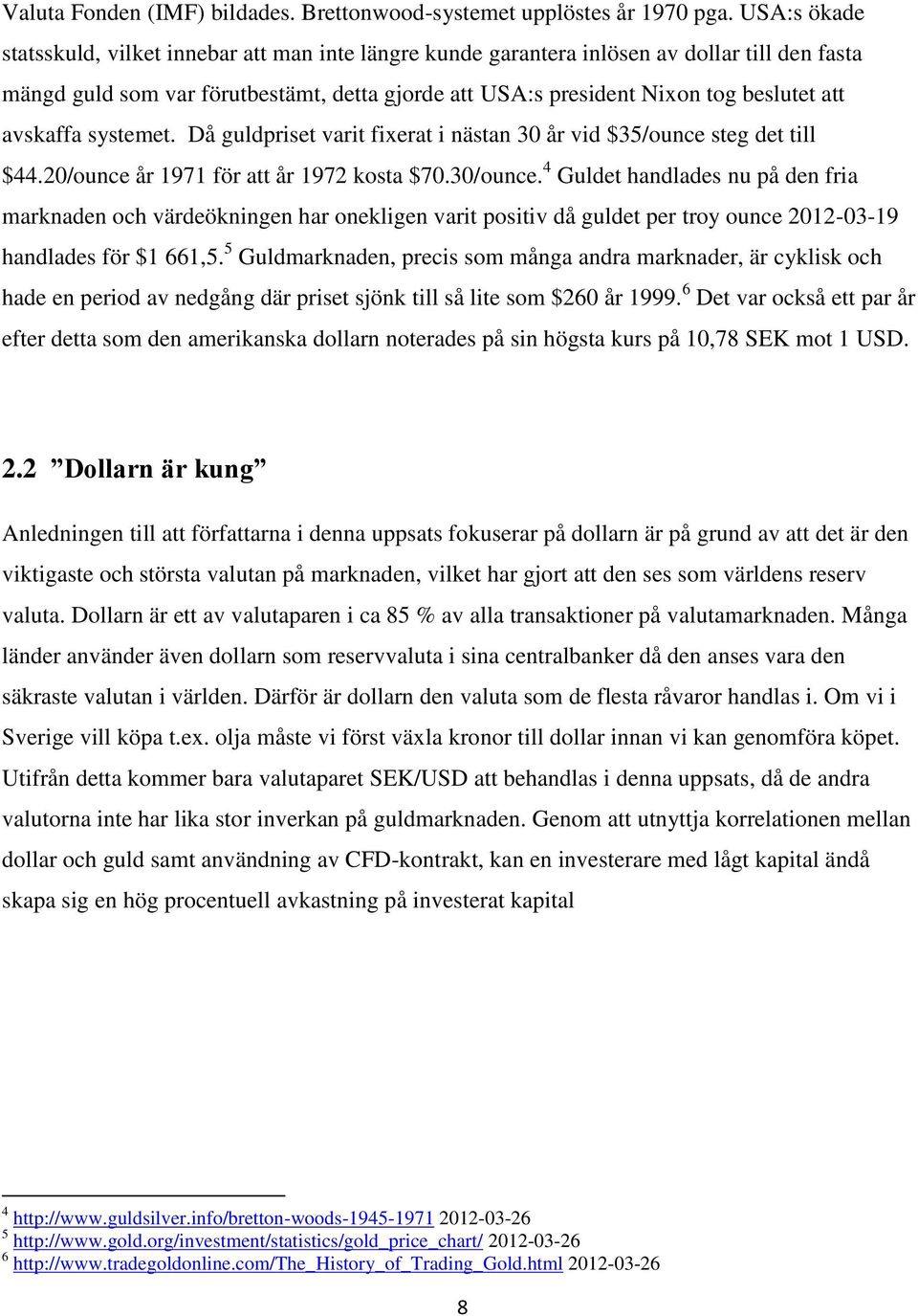 avskaffa systemet. Då guldpriset varit fixerat i nästan 30 år vid $35/ounce steg det till $44.20/ounce år 1971 för att år 1972 kosta $70.30/ounce.