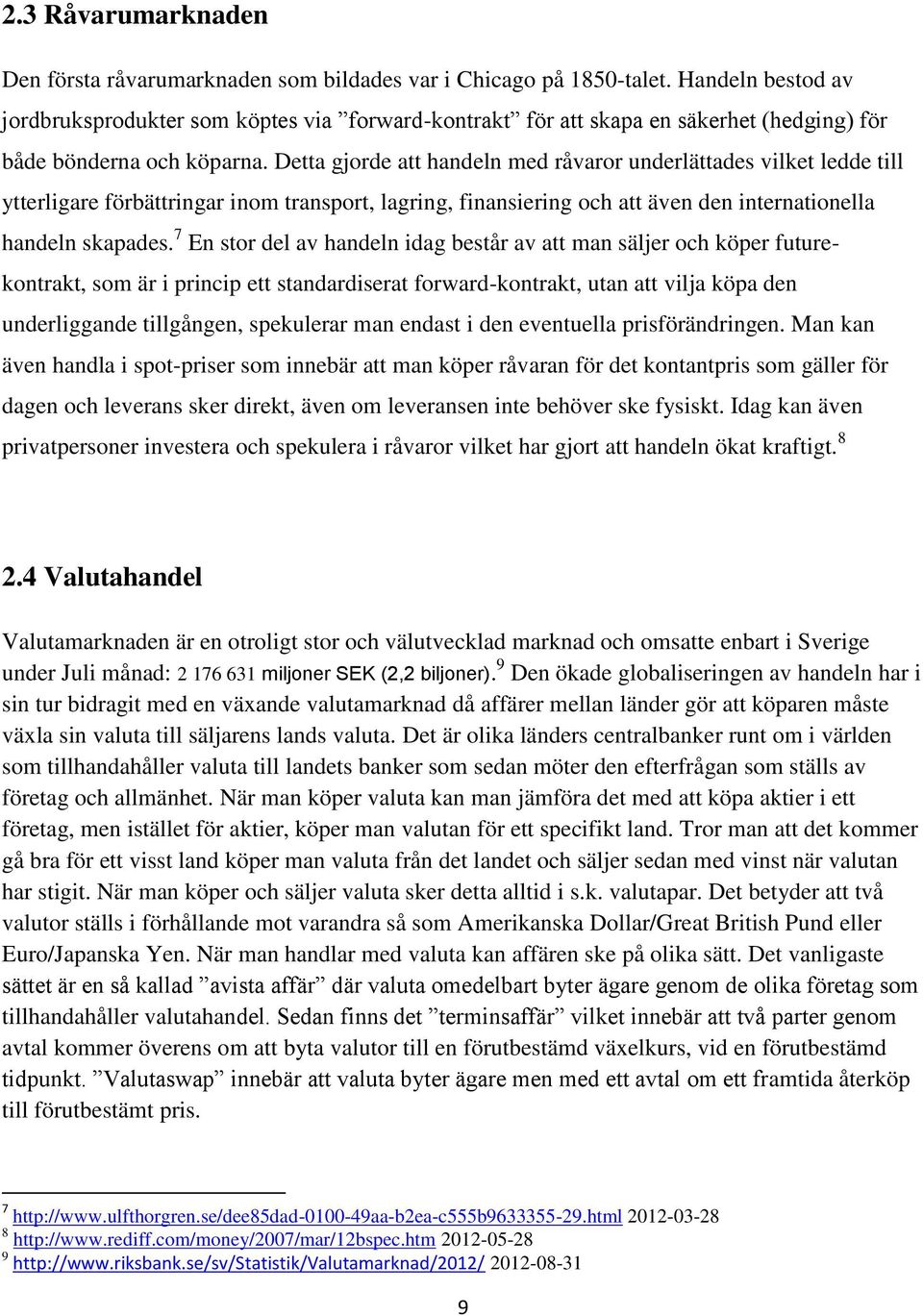 Detta gjorde att handeln med råvaror underlättades vilket ledde till ytterligare förbättringar inom transport, lagring, finansiering och att även den internationella handeln skapades.