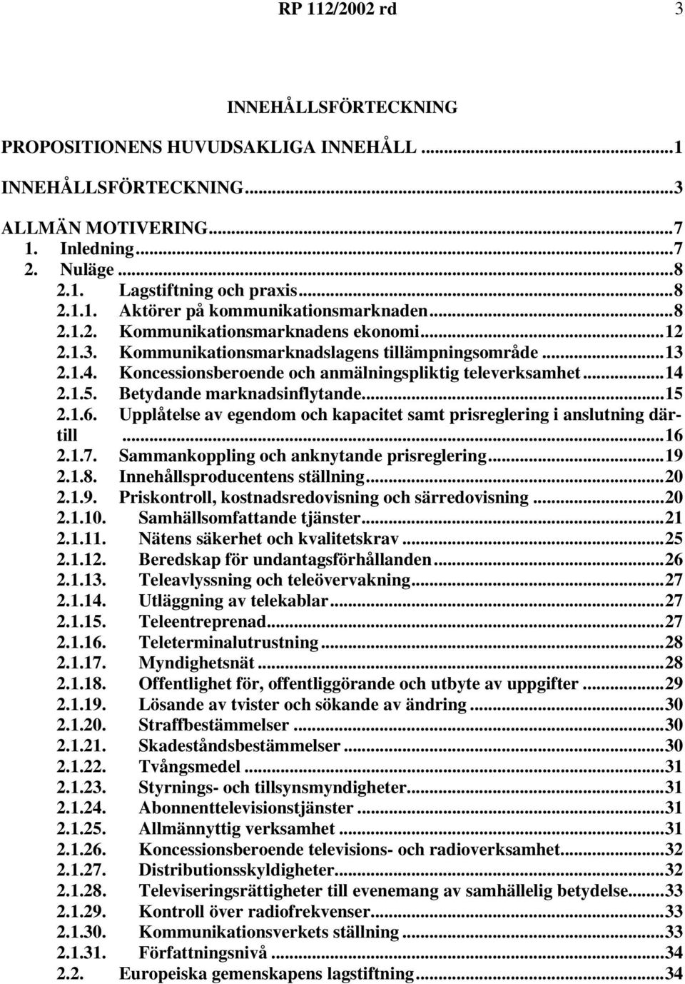 Betydande marknadsinflytande...15 2.1.6. Upplåtelse av egendom och kapacitet samt prisreglering i anslutning därtill...16 2.1.7. Sammankoppling och anknytande prisreglering...19 2.1.8.