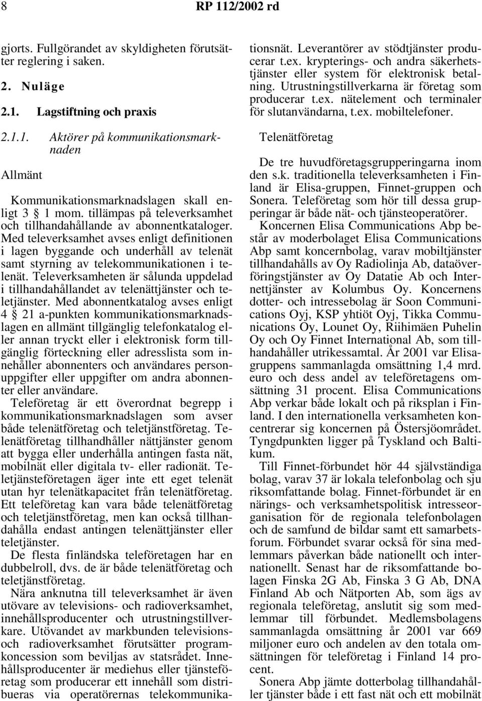 Med televerksamhet avses enligt definitionen i lagen byggande och underhåll av telenät samt styrning av telekommunikationen i telenät.