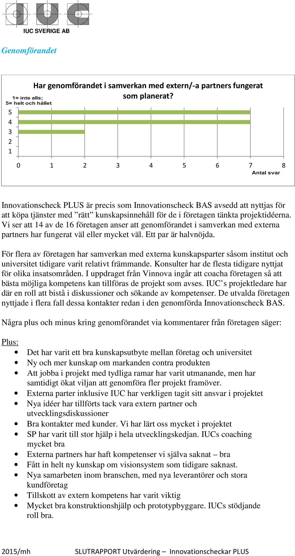 Vi ser att 14 av de 16 företagen anser att genomförandet i samverkan med externa partners har fungerat väl eller mycket väl. Ett par är halvnöjda.