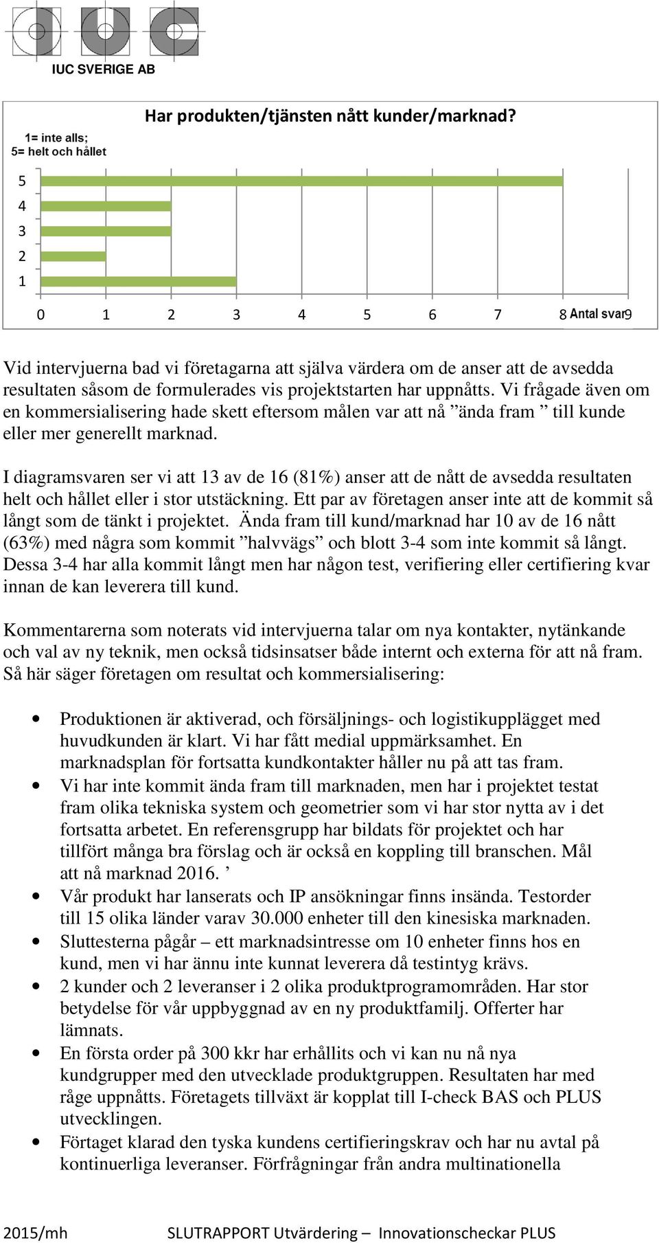 Vi frågade även om en kommersialisering hade skett eftersom målen var att nå ända fram till kunde eller mer generellt marknad.