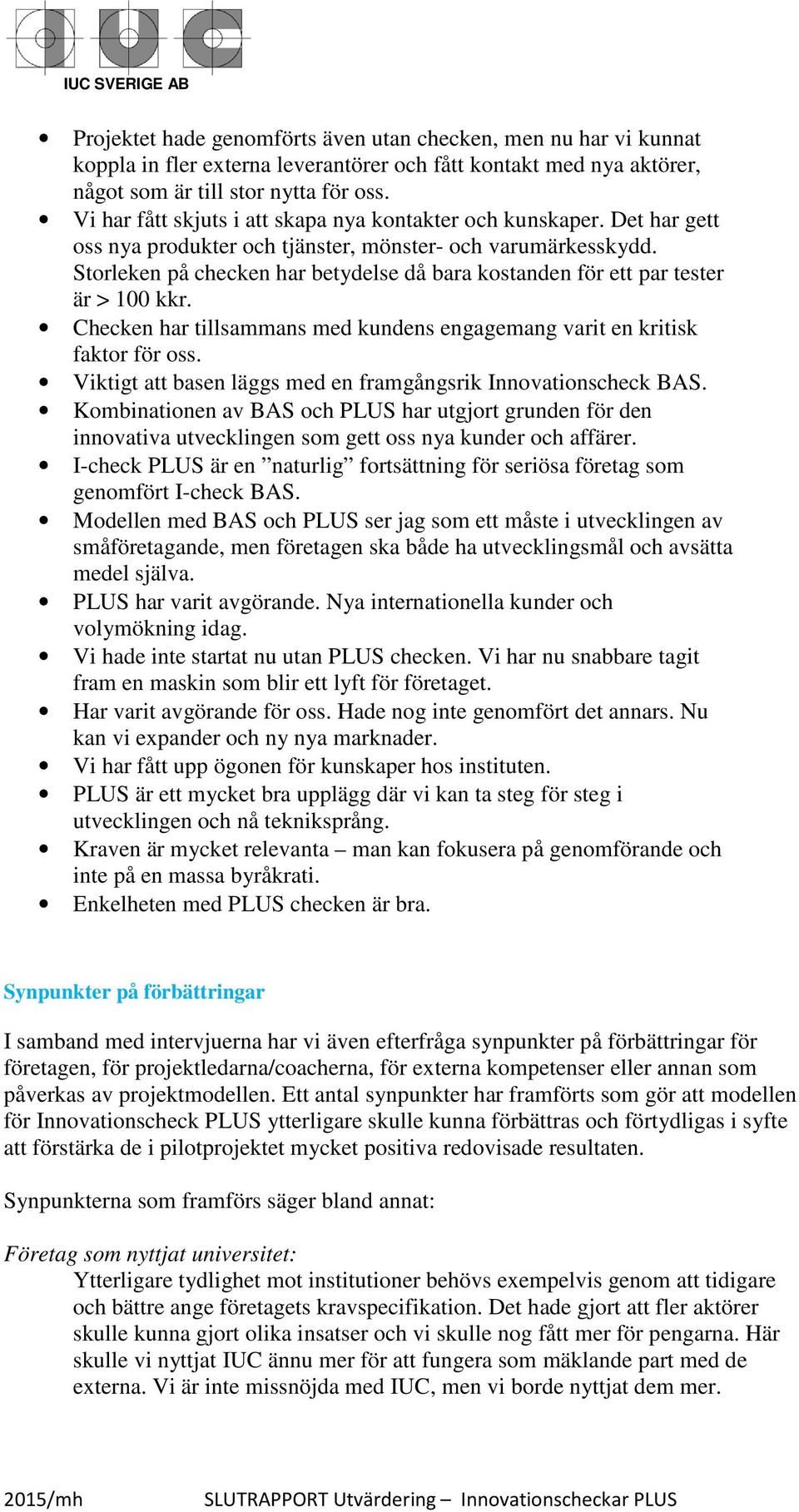 Storleken på checken har betydelse då bara kostanden för ett par tester är > 100 kkr. Checken har tillsammans med kundens engagemang varit en kritisk faktor för oss.