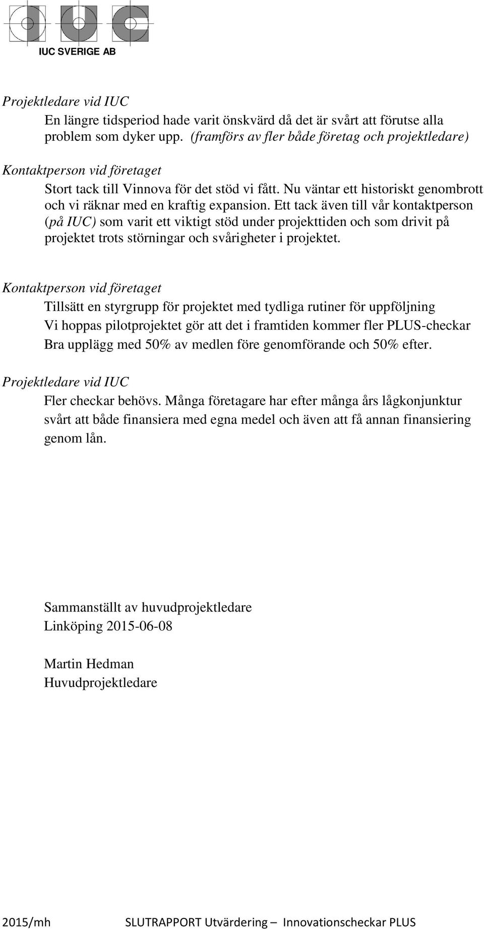 Ett tack även till vår kontaktperson (på IUC) som varit ett viktigt stöd under projekttiden och som drivit på projektet trots störningar och svårigheter i projektet.