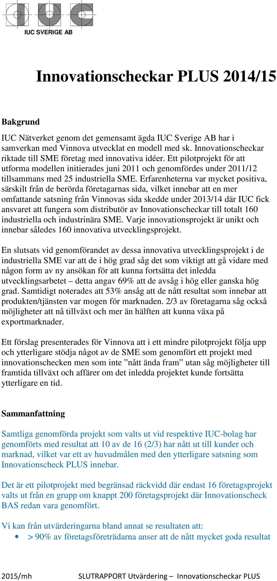 Erfarenheterna var mycket positiva, särskilt från de berörda företagarnas sida, vilket innebar att en mer omfattande satsning från Vinnovas sida skedde under 2013/14 där IUC fick ansvaret att fungera