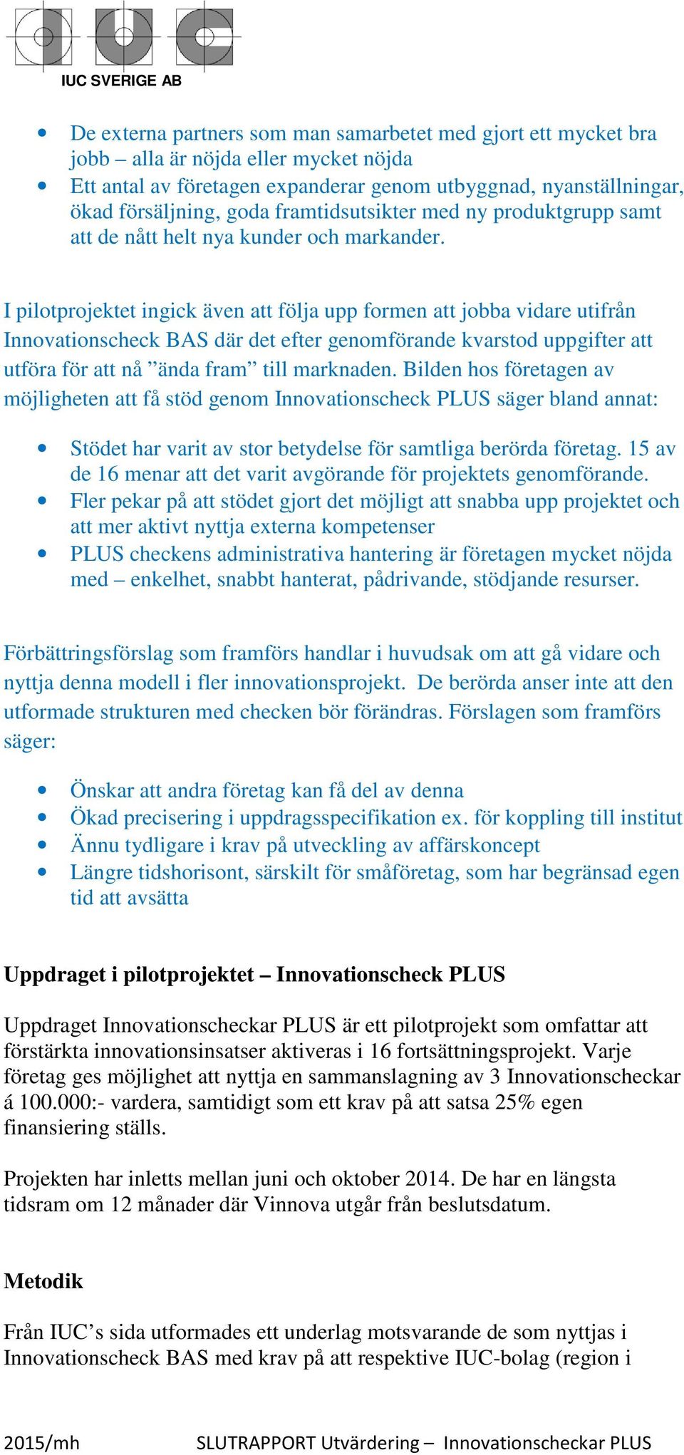 I pilotprojektet ingick även att följa upp formen att jobba vidare utifrån Innovationscheck BAS där det efter genomförande kvarstod uppgifter att utföra för att nå ända fram till marknaden.