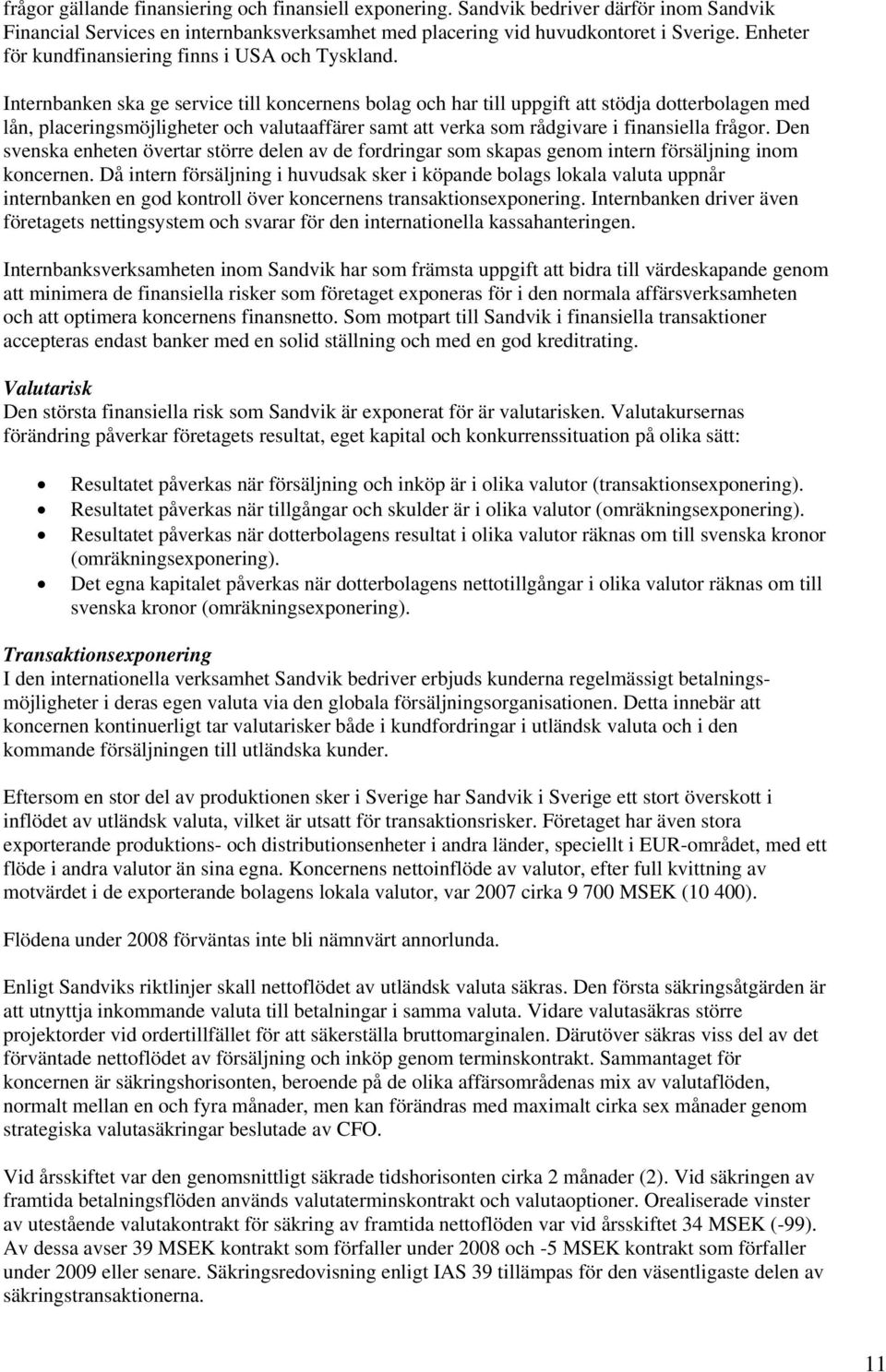 Internbanken ska ge service till koncernens bolag och har till uppgift att stödja dotterbolagen med lån, placeringsmöjligheter och valutaaffärer samt att verka som rådgivare i finansiella frågor.