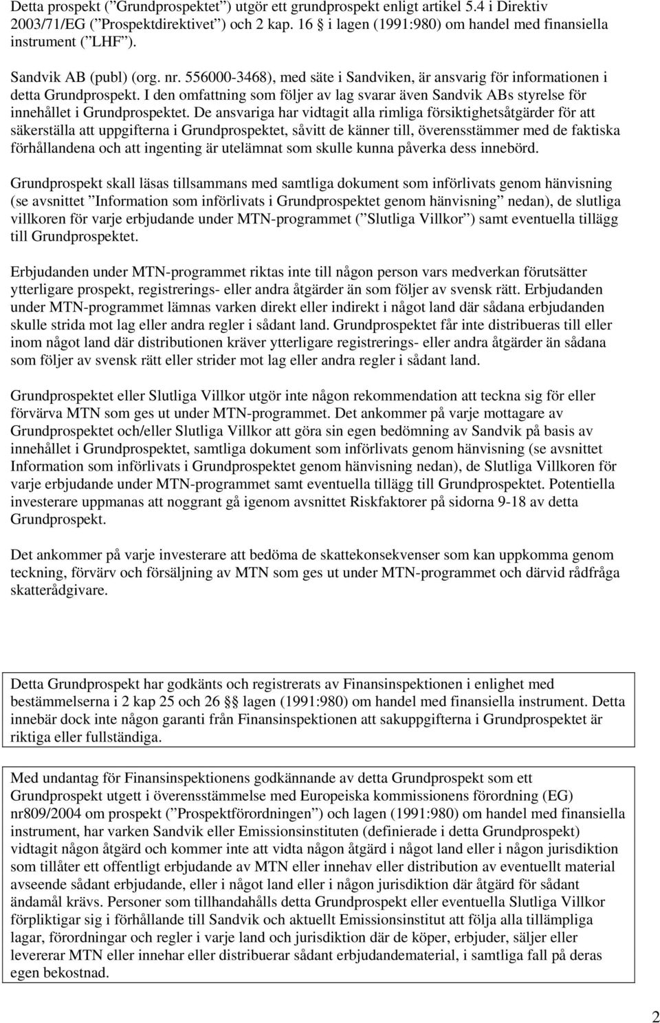 I den omfattning som följer av lag svarar även Sandvik ABs styrelse för innehållet i Grundprospektet.