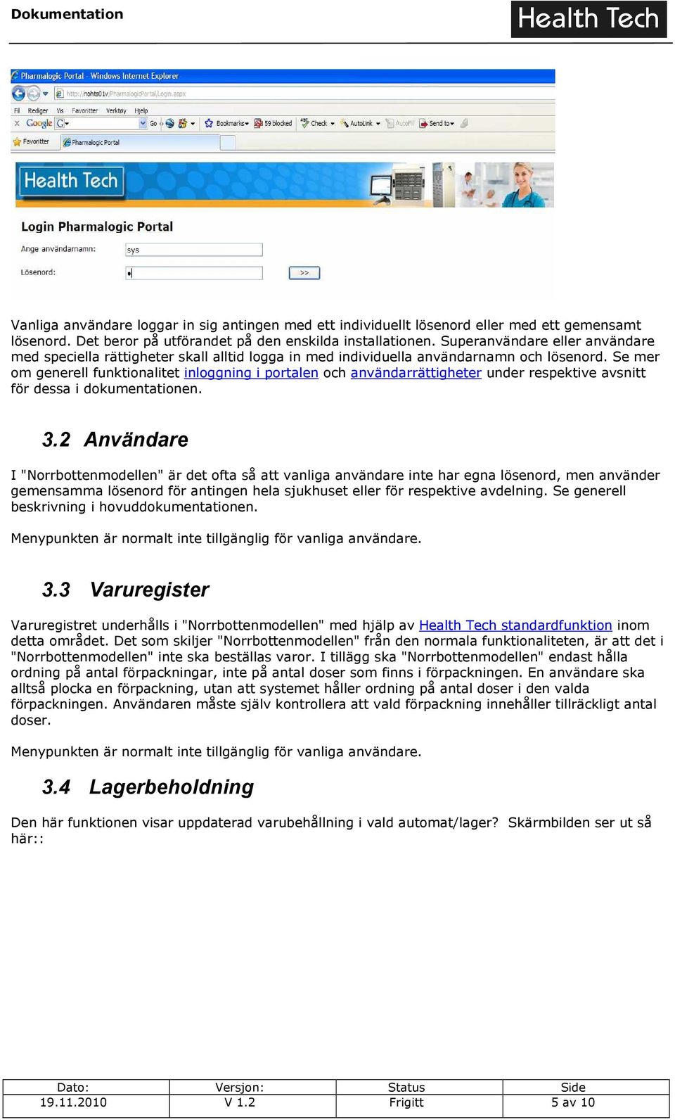 Se mer om generell funktionalitet inloggning i portalen och användarrättigheter under respektive avsnitt för dessa i dokumentationen. 3.