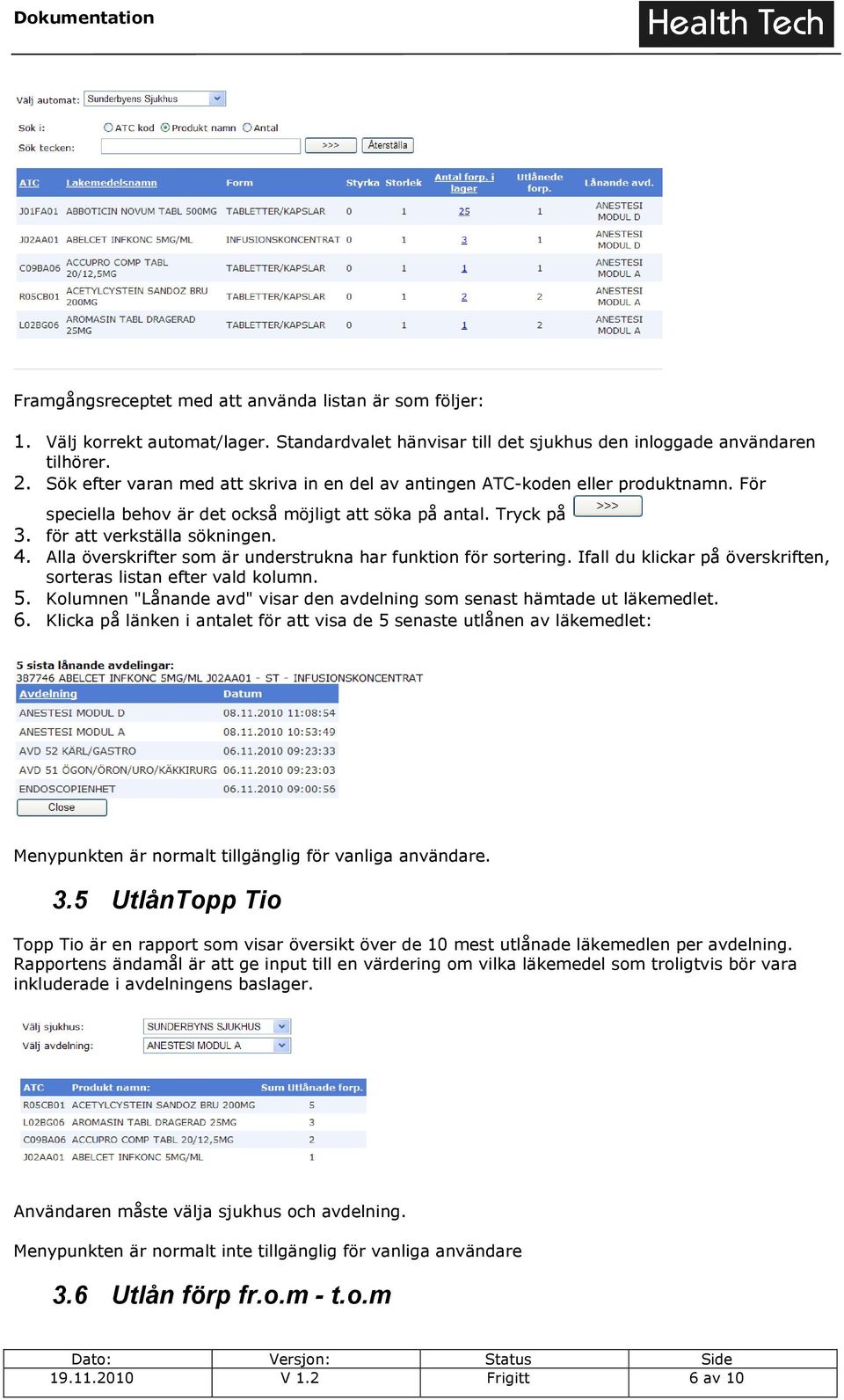 Alla överskrifter som är understrukna har funktion för sortering. Ifall du klickar på överskriften, sorteras listan efter vald kolumn. 5.