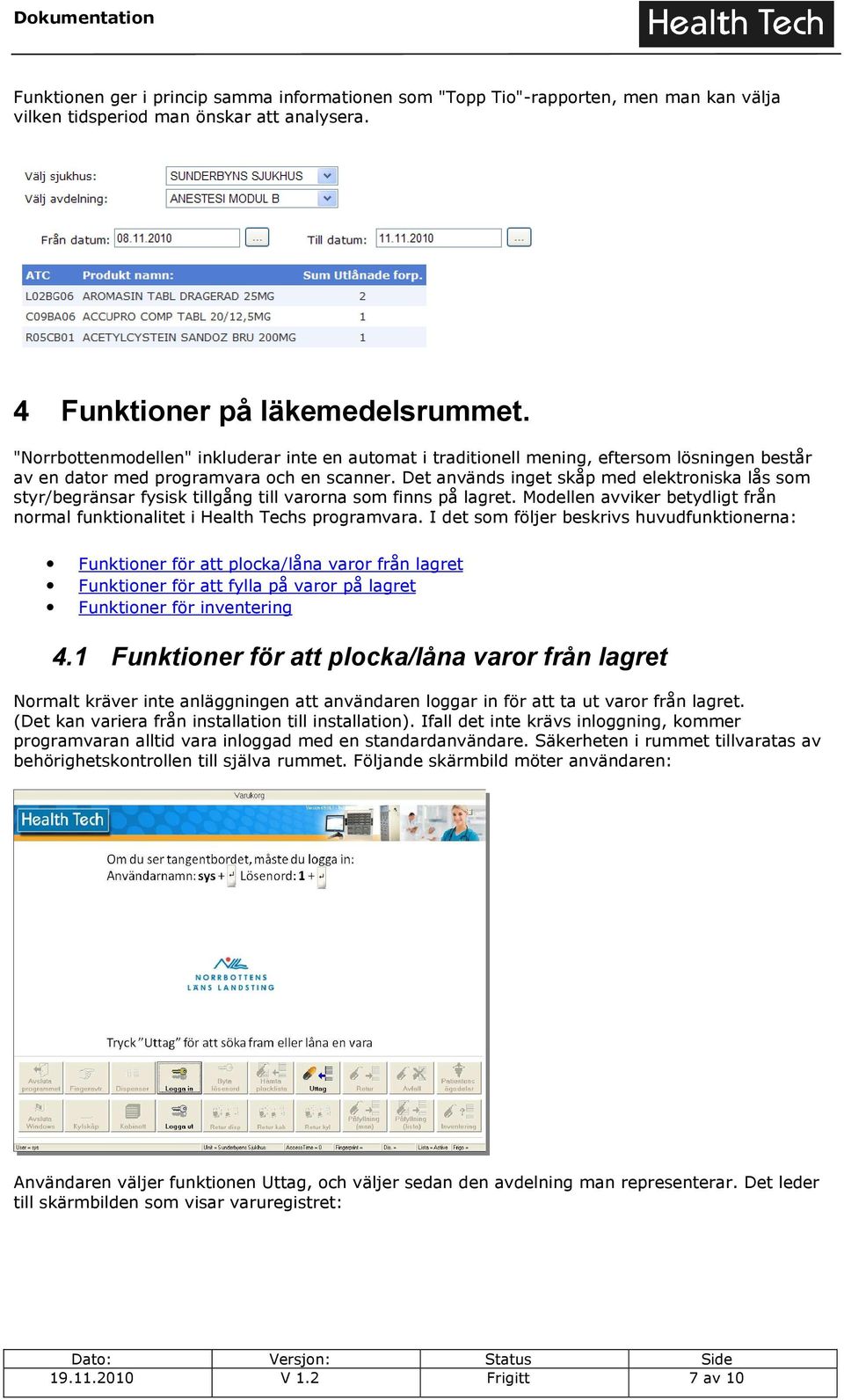 Det används inget skåp med elektroniska lås som styr/begränsar fysisk tillgång till varorna som finns på lagret. Modellen avviker betydligt från normal funktionalitet i Health Techs programvara.