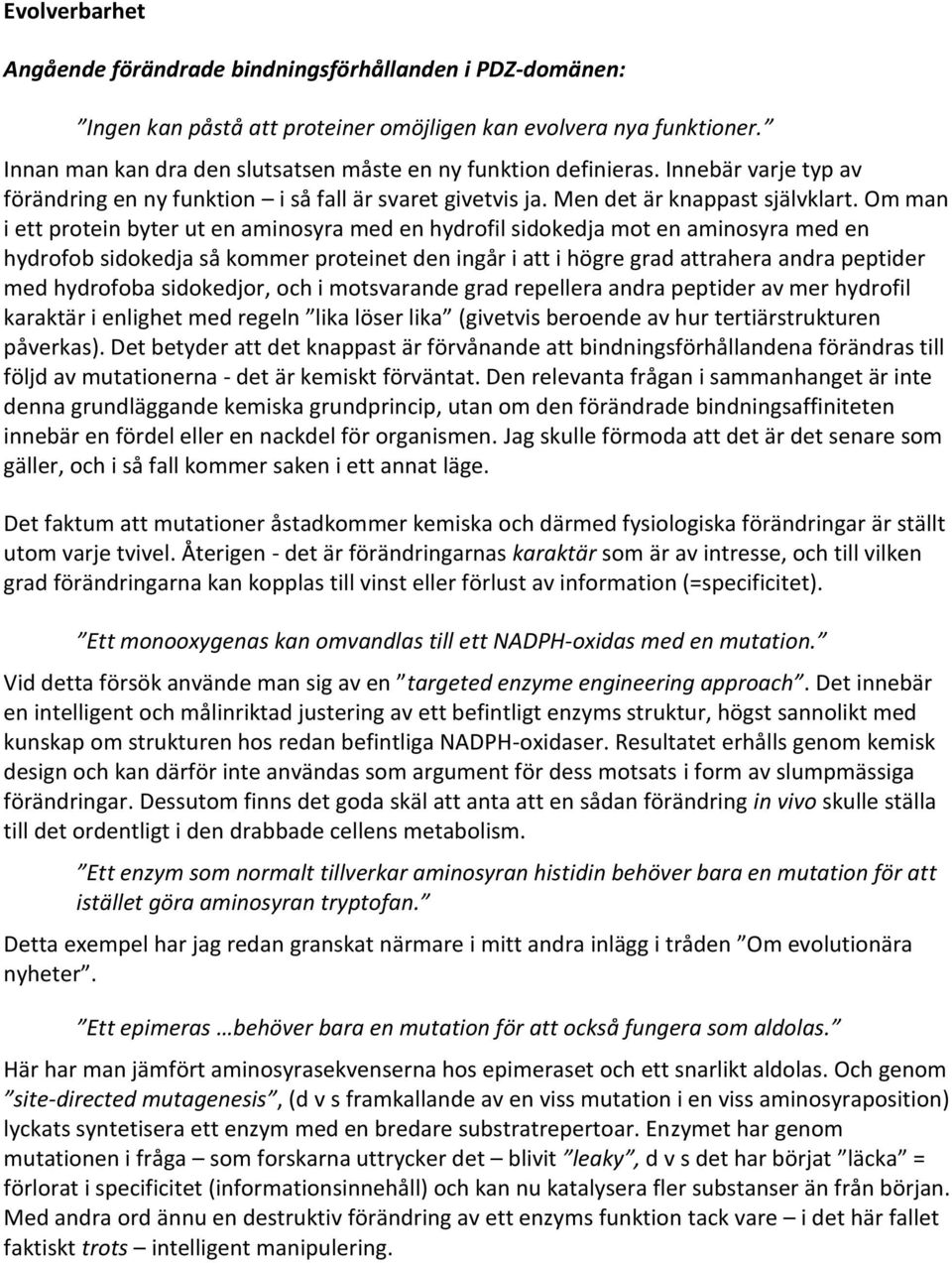 Om man i ett protein byter ut en aminosyra med en hydrofil sidokedja mot en aminosyra med en hydrofob sidokedja så kommer proteinet den ingår i att i högre grad attrahera andra peptider med hydrofoba