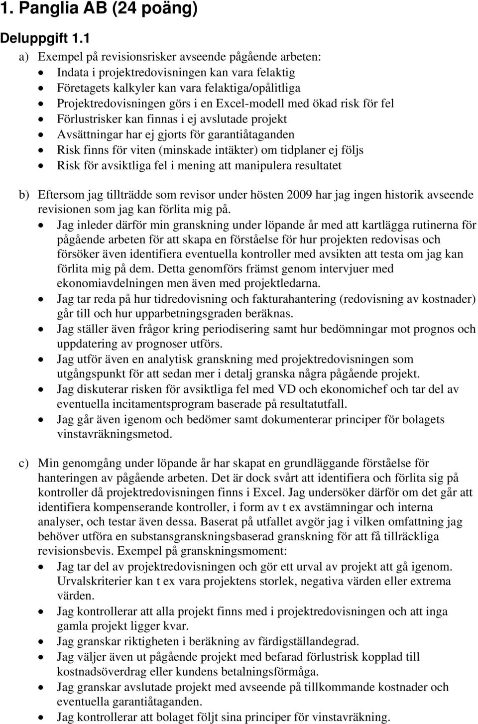 Excel-modell med ökad risk för fel Förlustrisker kan finnas i ej avslutade projekt Avsättningar har ej gjorts för garantiåtaganden Risk finns för viten (minskade intäkter) om tidplaner ej följs Risk