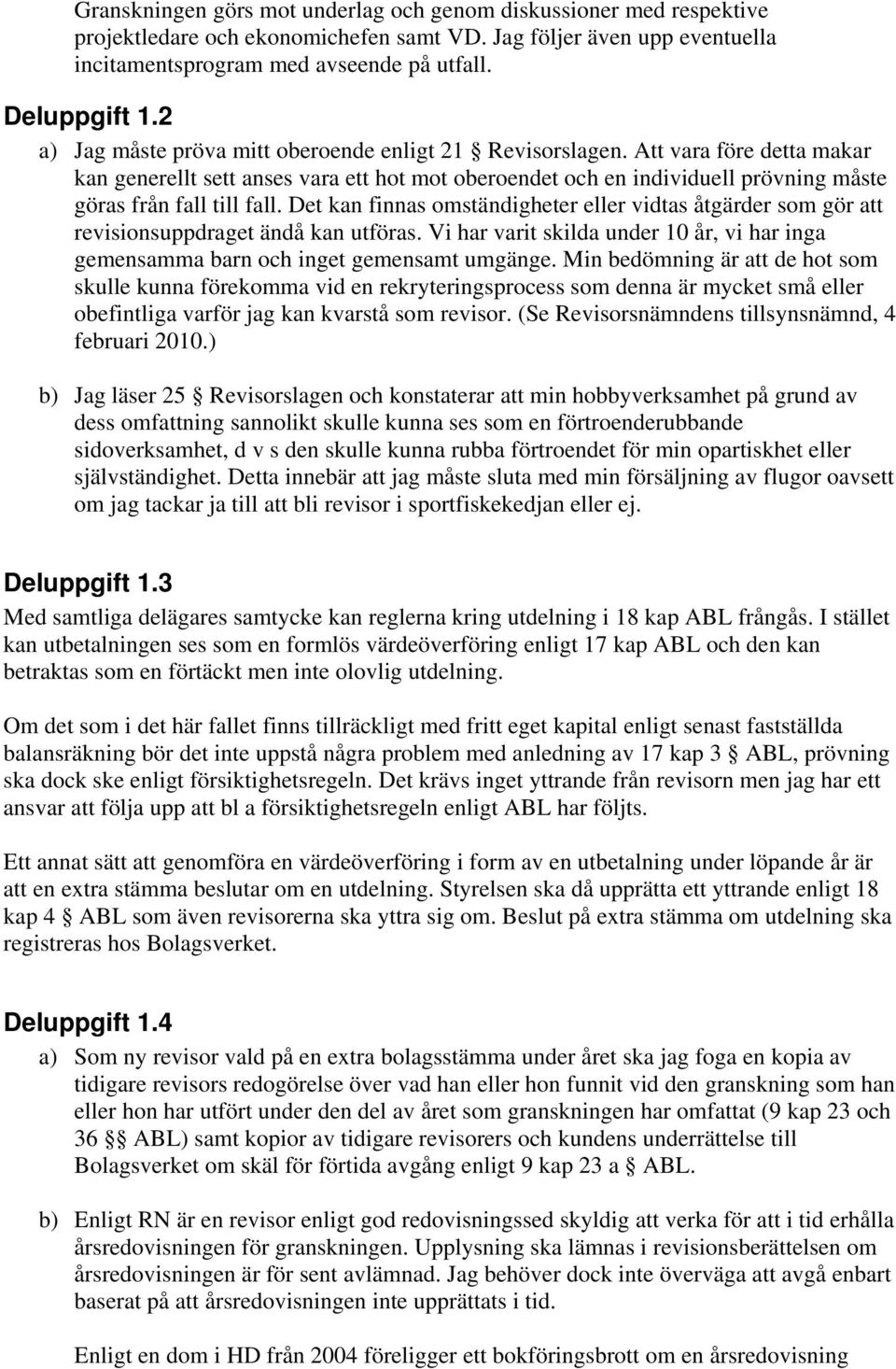 Det kan finnas omständigheter eller vidtas åtgärder som gör att revisionsuppdraget ändå kan utföras. Vi har varit skilda under 10 år, vi har inga gemensamma barn och inget gemensamt umgänge.