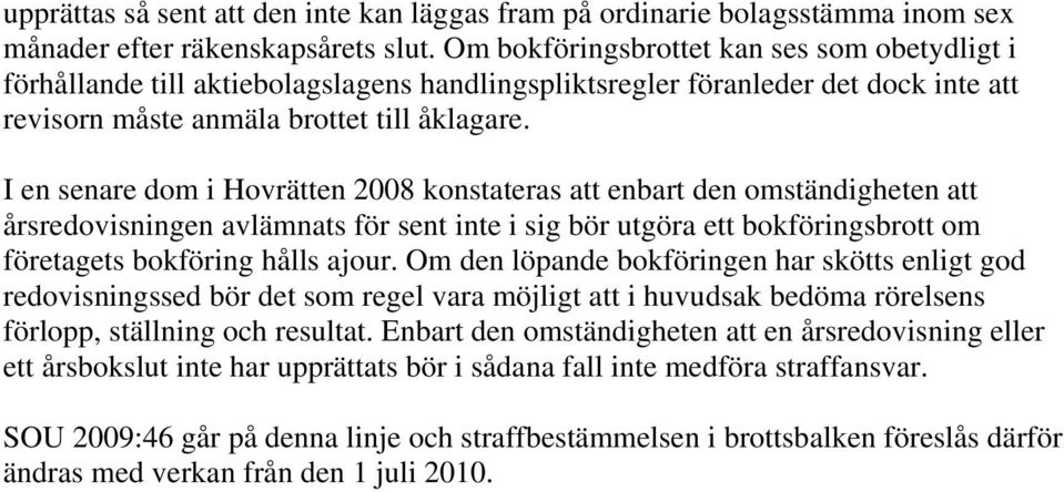 I en senare dom i Hovrätten 2008 konstateras att enbart den omständigheten att årsredovisningen avlämnats för sent inte i sig bör utgöra ett bokföringsbrott om företagets bokföring hålls ajour.