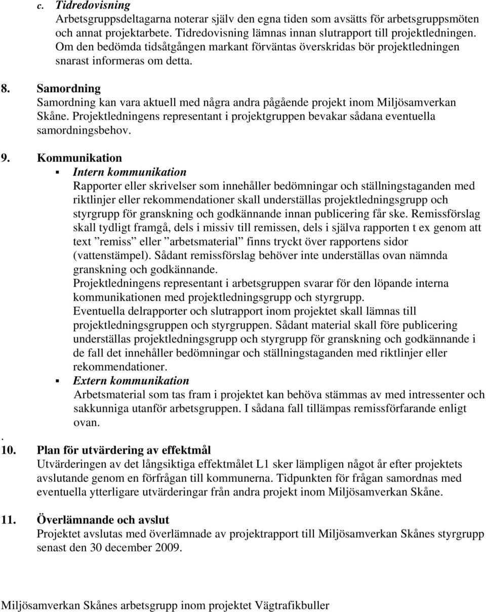 Samordning Samordning kan vara aktuell med några andra pågående projekt inom Miljösamverkan Skåne. Projektledningens representant i projektgruppen bevakar sådana eventuella samordningsbehov. 9.