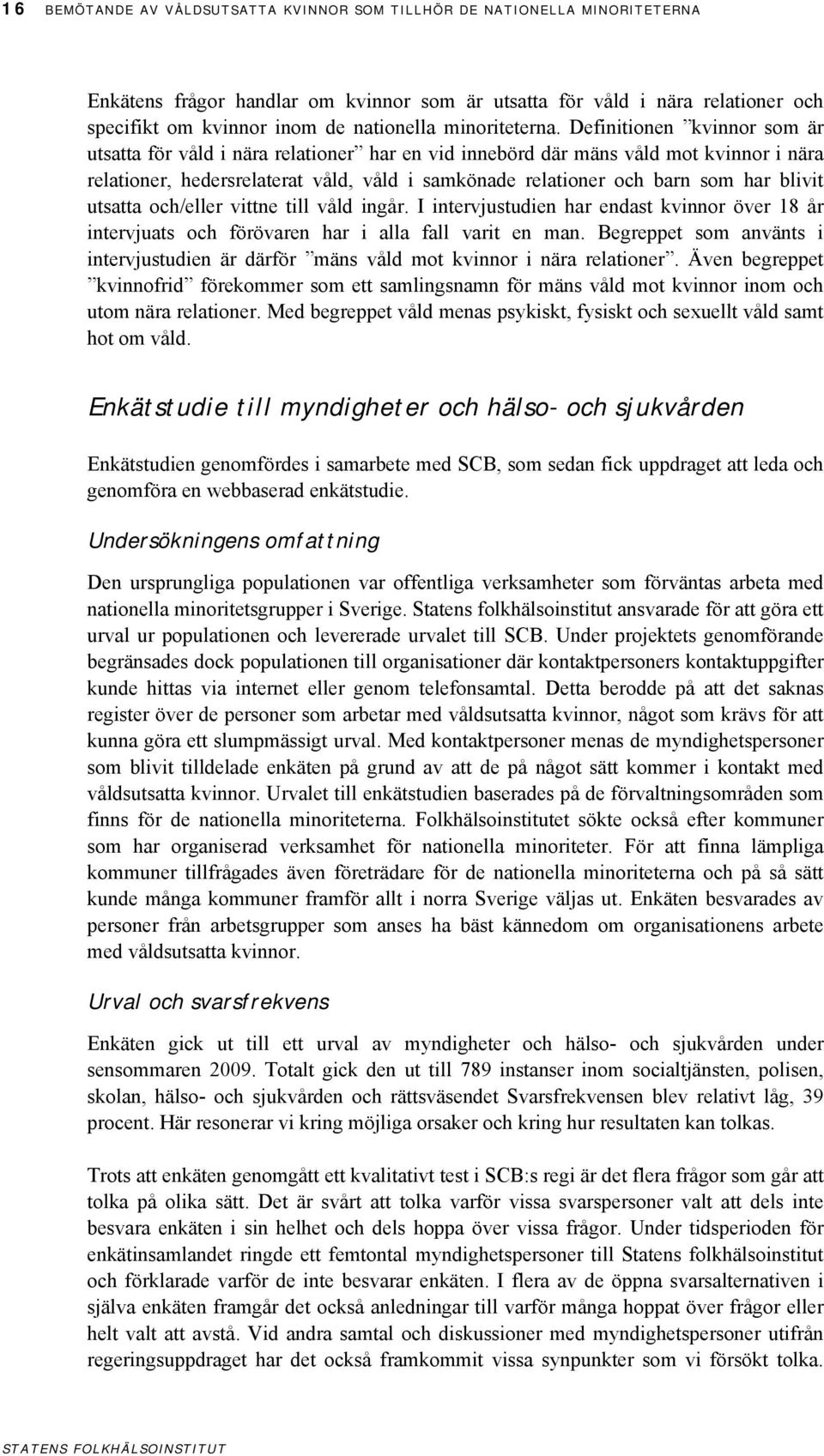 Definitionen kvinnor som är utsatta för våld i nära relationer har en vid innebörd där mäns våld mot kvinnor i nära relationer, hedersrelaterat våld, våld i samkönade relationer och barn som har