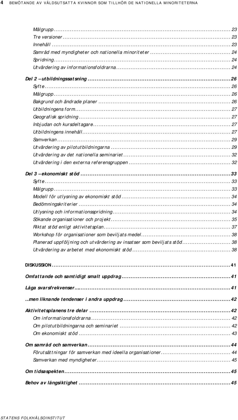 .. 27 Inbjudan och kursdeltagare... 27 Utbildningens innehåll... 27 Samverkan... 29 Utvärdering av pilotutbildningarna... 29 Utvärdering av det nationella seminariet.