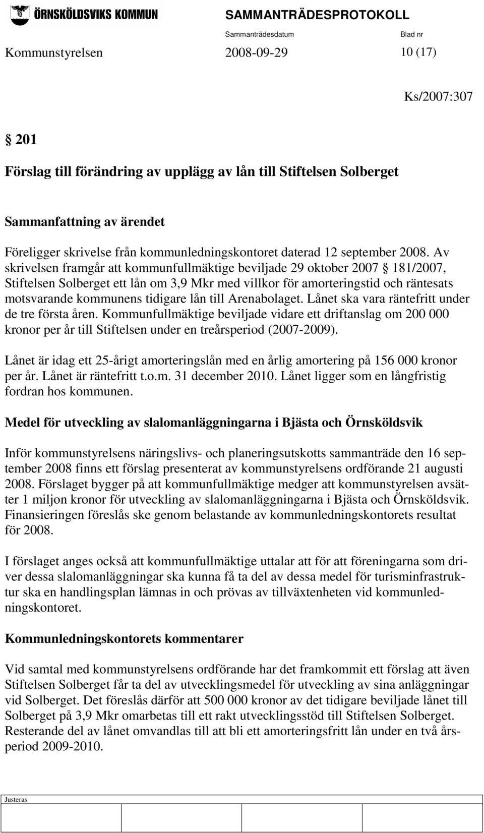 Av skrivelsen framgår att kommunfullmäktige beviljade 29 oktober 2007 181/2007, Stiftelsen Solberget ett lån om 3,9 Mkr med villkor för amorteringstid och räntesats motsvarande kommunens tidigare lån