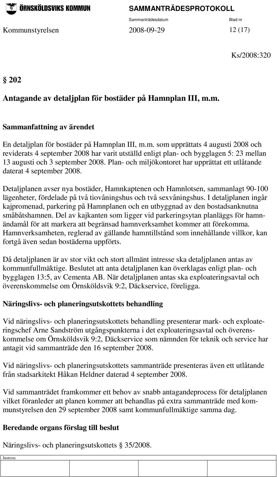 Detaljplanen avser nya bostäder, Hamnkaptenen och Hamnlotsen, sammanlagt 90-100 lägenheter, fördelade på två tiovåningshus och två sexvåningshus.