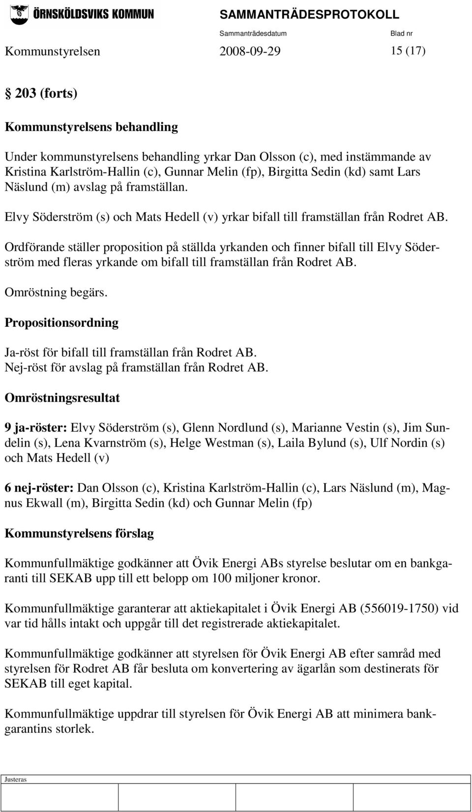 Ordförande ställer proposition på ställda yrkanden och finner bifall till Elvy Söderström med fleras yrkande om bifall till framställan från Rodret AB. Omröstning begärs.