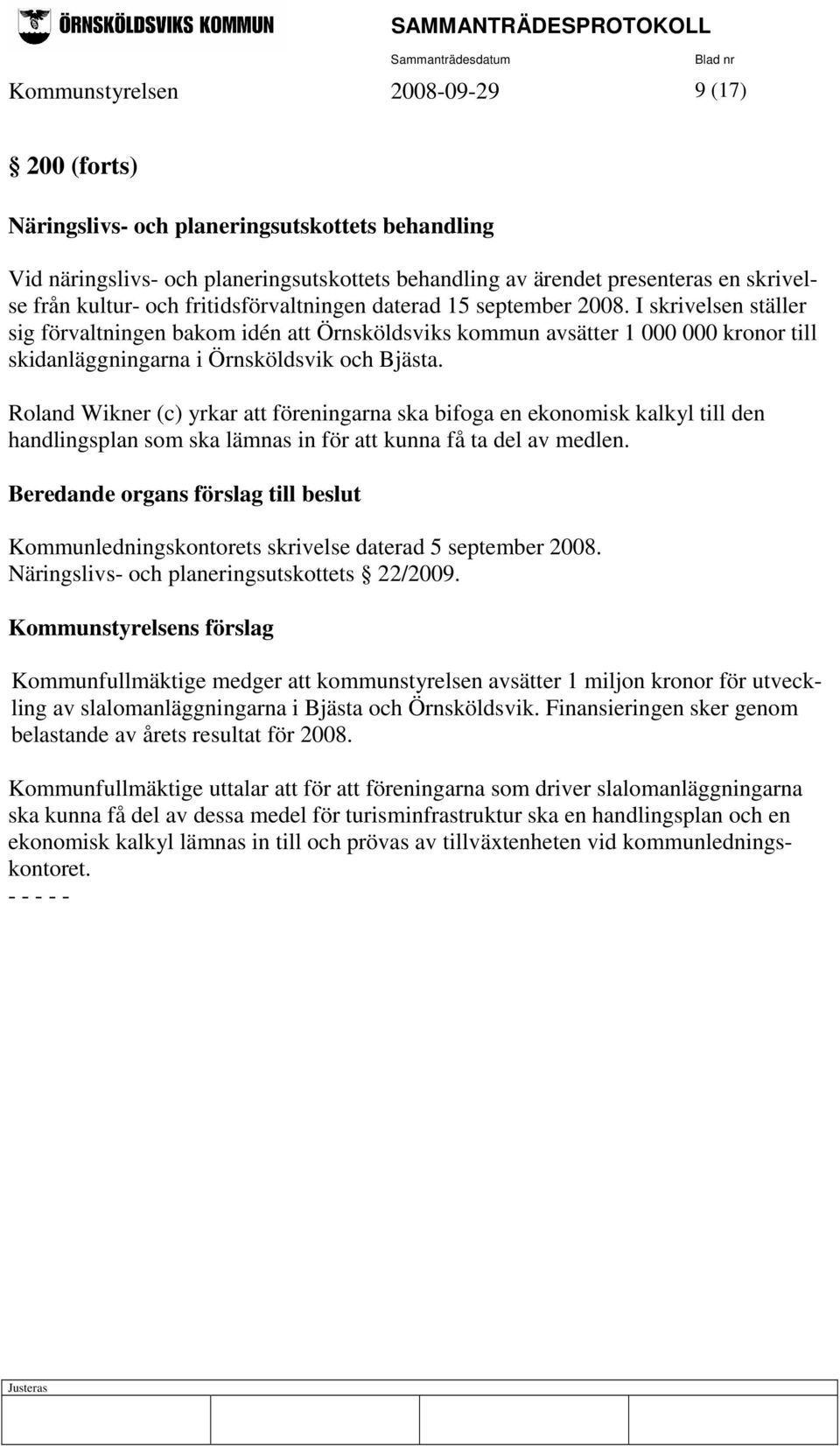 I skrivelsen ställer sig förvaltningen bakom idén att Örnsköldsviks kommun avsätter 1 000 000 kronor till skidanläggningarna i Örnsköldsvik och Bjästa.