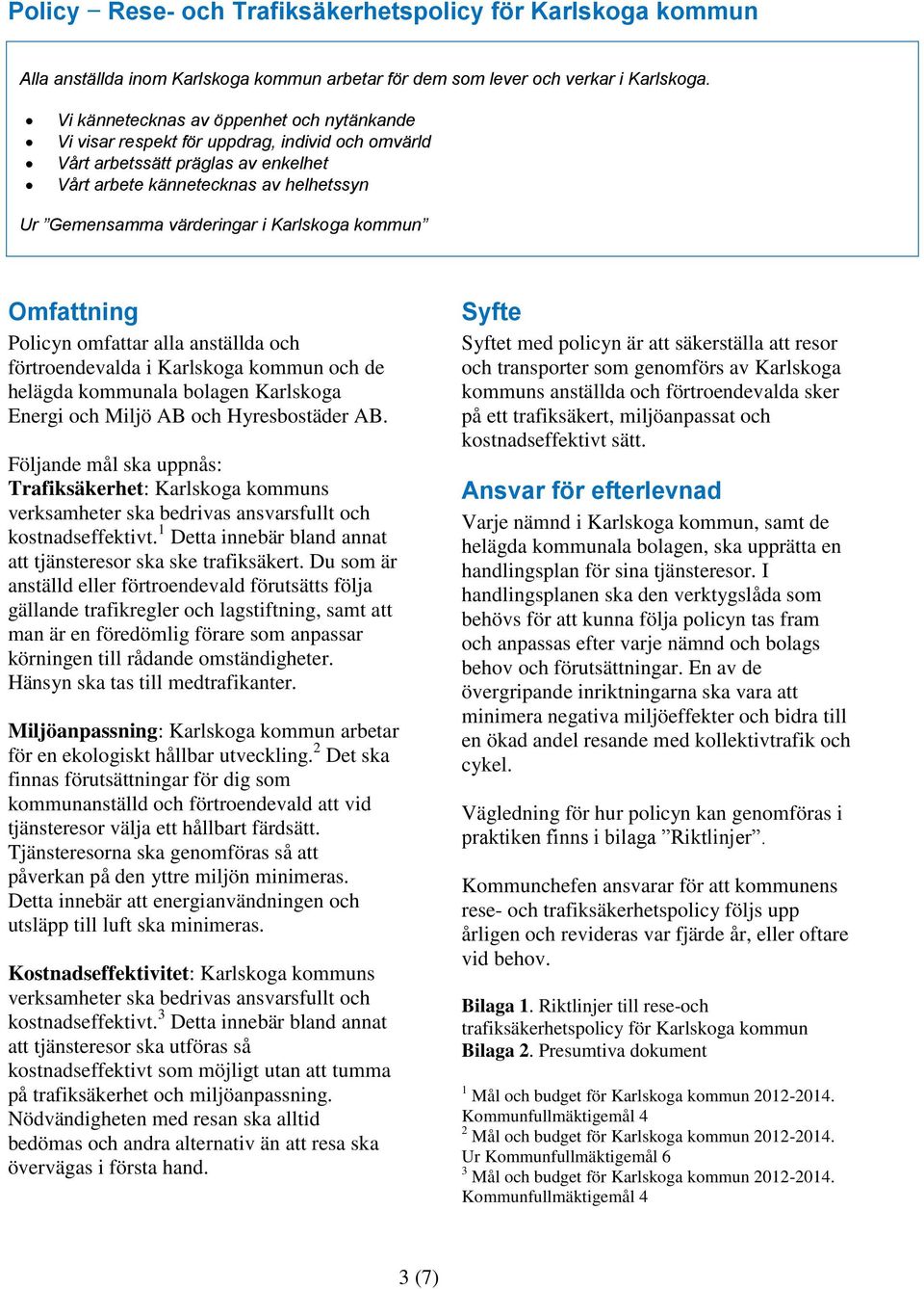 Karlskoga kommun Omfattning Policyn omfattar alla anställda och förtroendevalda i Karlskoga kommun och de helägda kommunala bolagen Karlskoga Energi och Miljö AB och Hyresbostäder AB.