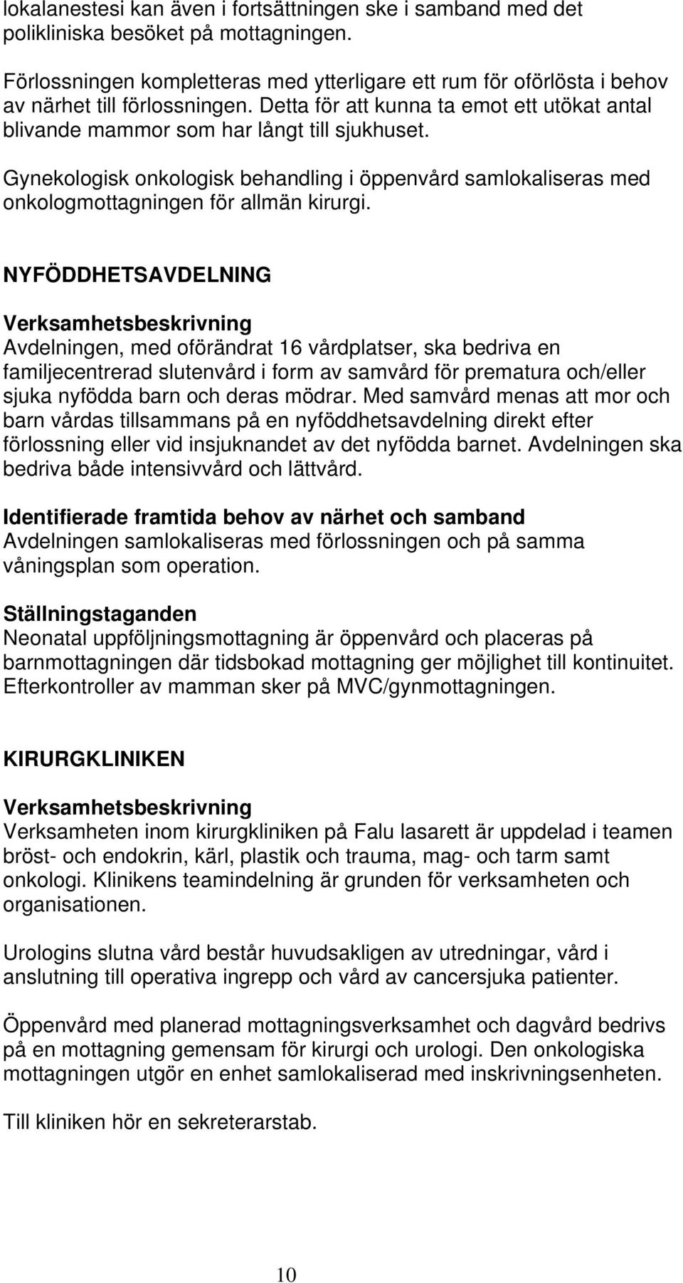 Gynekologisk onkologisk behandling i öppenvård samlokaliseras med onkologmottagningen för allmän kirurgi.