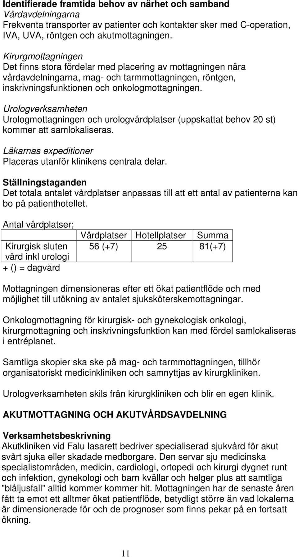 Urologverksamheten Urologmottagningen och urologvårdplatser (uppskattat behov 20 st) kommer att samlokaliseras. Läkarnas expeditioner Placeras utanför klinikens centrala delar.