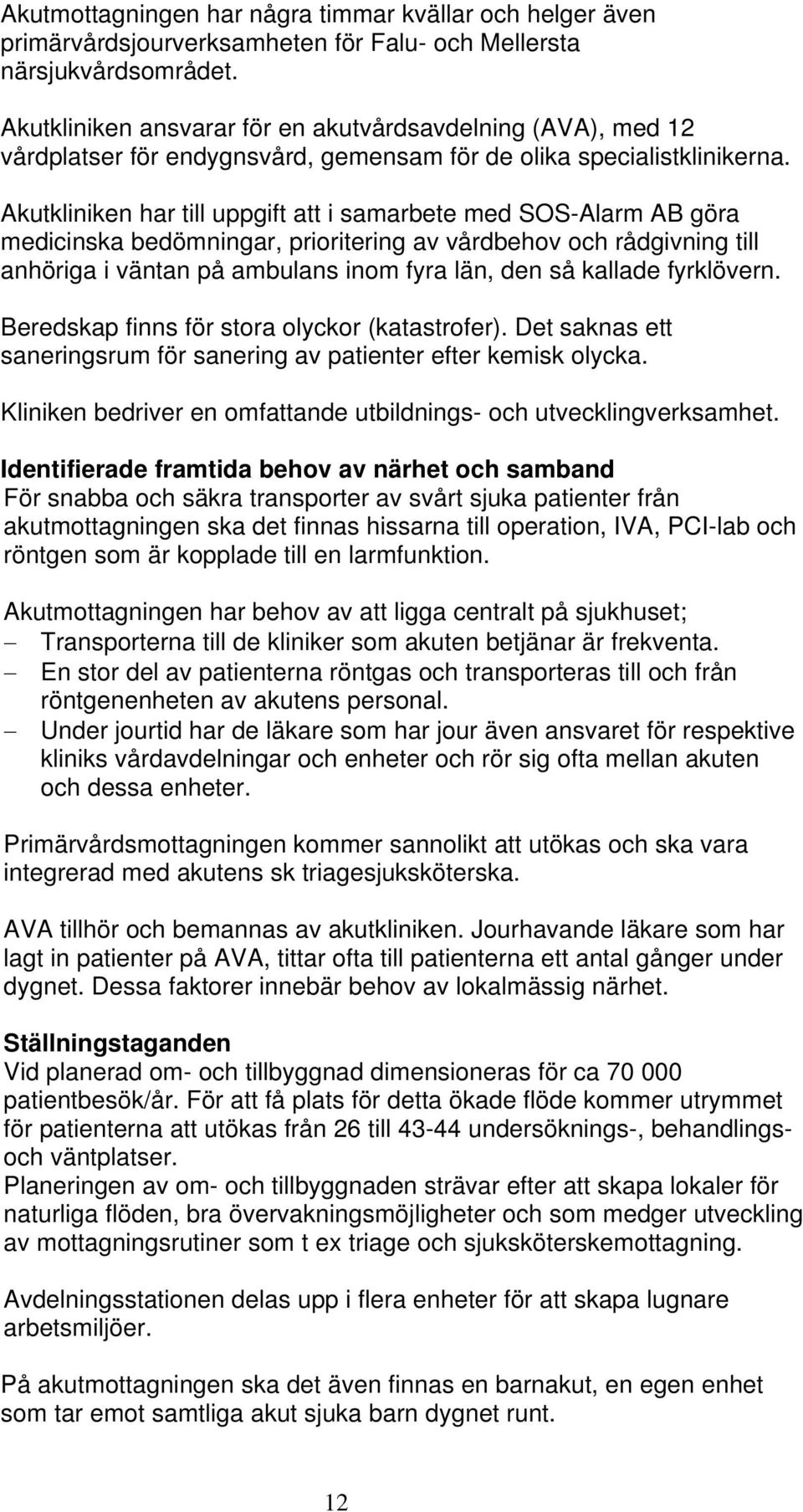 Akutkliniken har till uppgift att i samarbete med SOS-Alarm AB göra medicinska bedömningar, prioritering av vårdbehov och rådgivning till anhöriga i väntan på ambulans inom fyra län, den så kallade