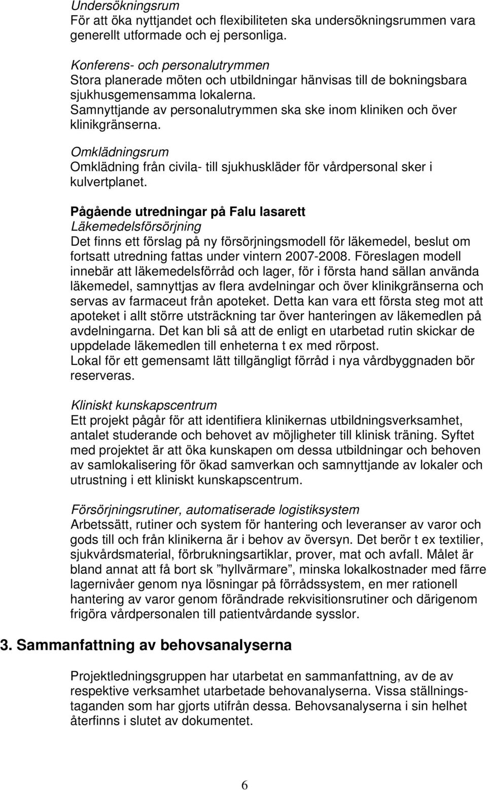 Samnyttjande av personalutrymmen ska ske inom kliniken och över klinikgränserna. Omklädningsrum Omklädning från civila- till sjukhuskläder för vårdpersonal sker i kulvertplanet.