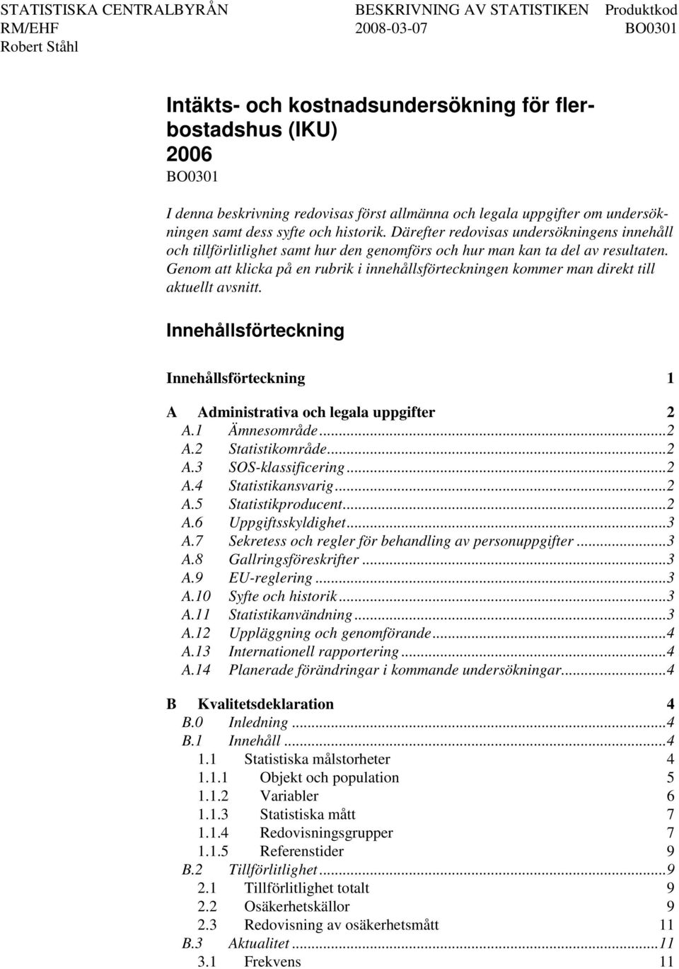 Genom att klicka på en rubrik i innehållsförteckningen kommer man direkt till aktuellt avsnitt. Innehållsförteckning Innehållsförteckning 1 A Administrativa och legala uppgifter 2 A.1 Ämnesområde.