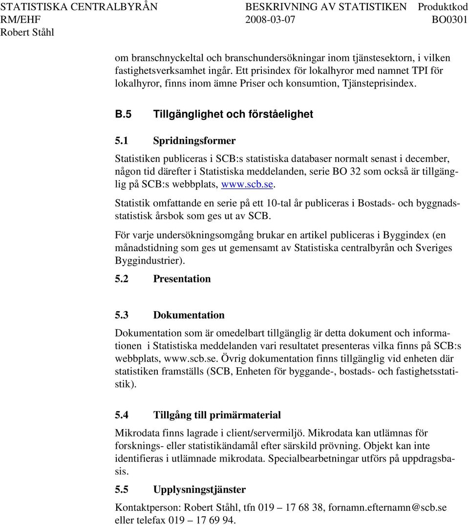 1 Spridningsformer Statistiken publiceras i SCB:s statistiska databaser normalt senast i december, någon tid därefter i Statistiska meddelanden, serie BO 32 som också är tillgänglig på SCB:s