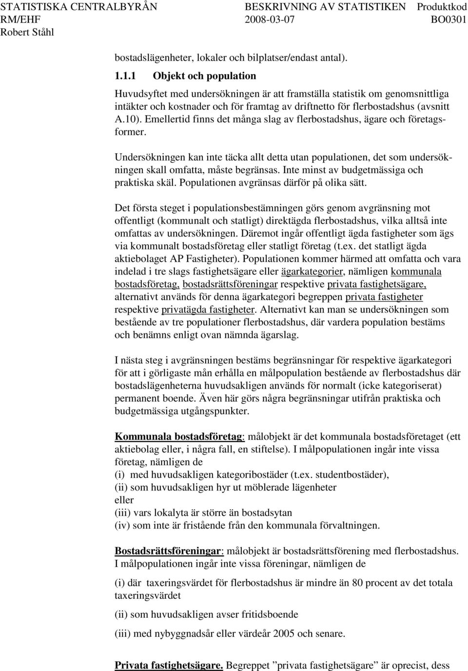 Emellertid finns det många slag av flerbostadshus, ägare och företagsformer. Undersökningen kan inte täcka allt detta utan populationen, det som undersökningen skall omfatta, måste begränsas.