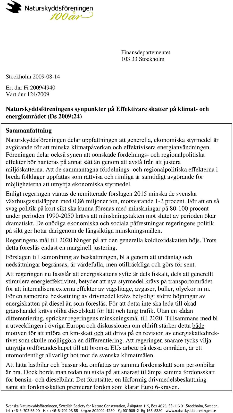 Föreningen delar också synen att oönskade fördelnings- och regionalpolitiska effekter bör hanteras på annat sätt än genom att avstå från att justera miljöskatterna.