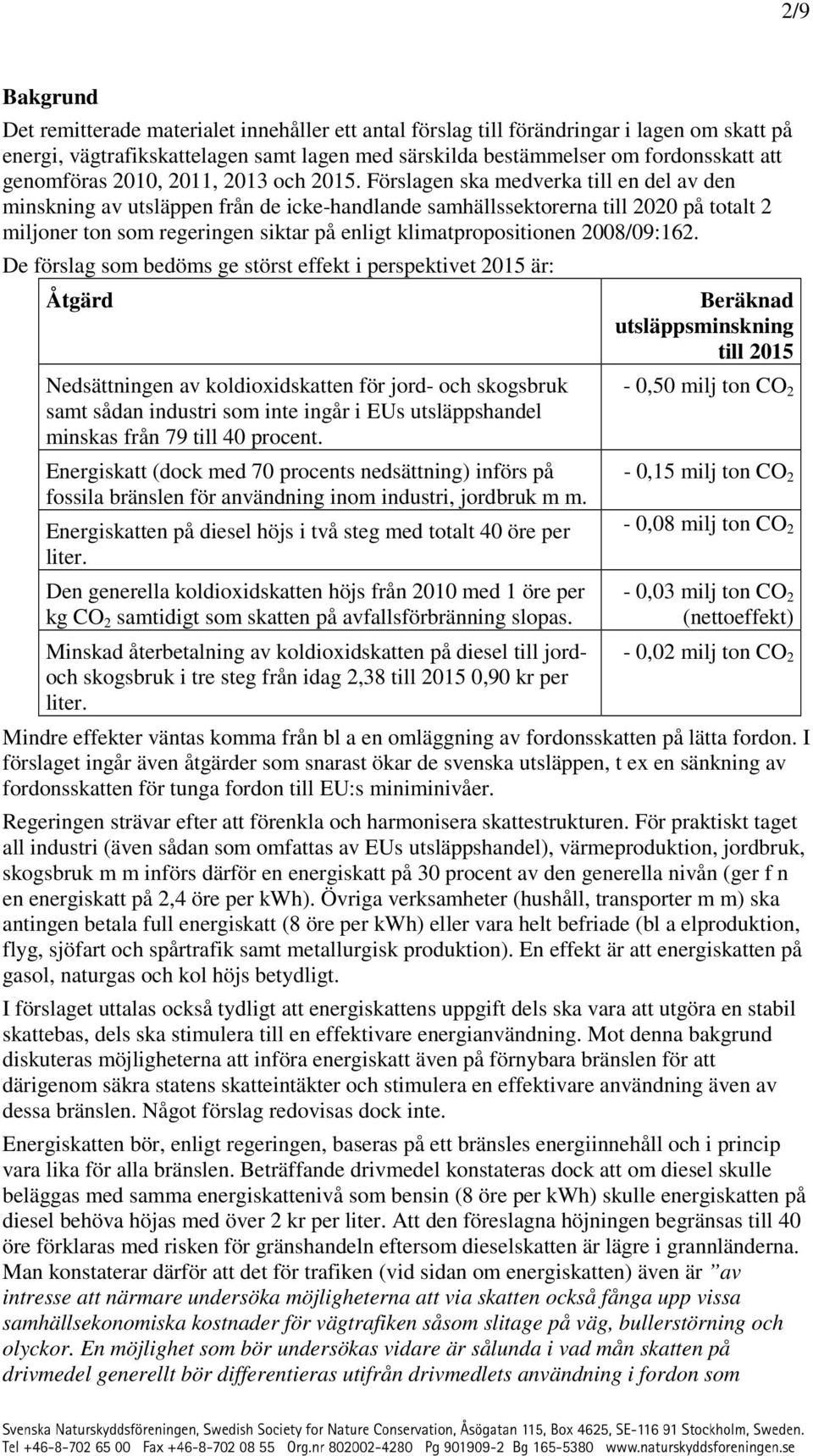 Förslagen ska medverka till en del av den minskning av utsläppen från de icke-handlande samhällssektorerna till 2020 på totalt 2 miljoner ton som regeringen siktar på enligt klimatpropositionen