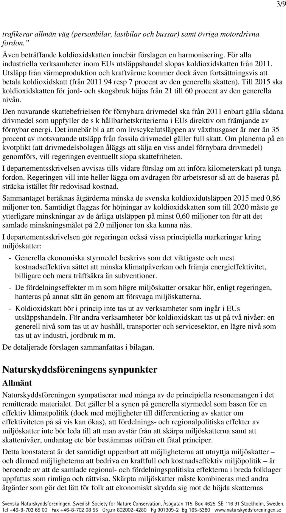 Utsläpp från värmeproduktion och kraftvärme kommer dock även fortsättningsvis att betala koldioxidskatt (från 2011 94 resp 7 procent av den generella skatten).