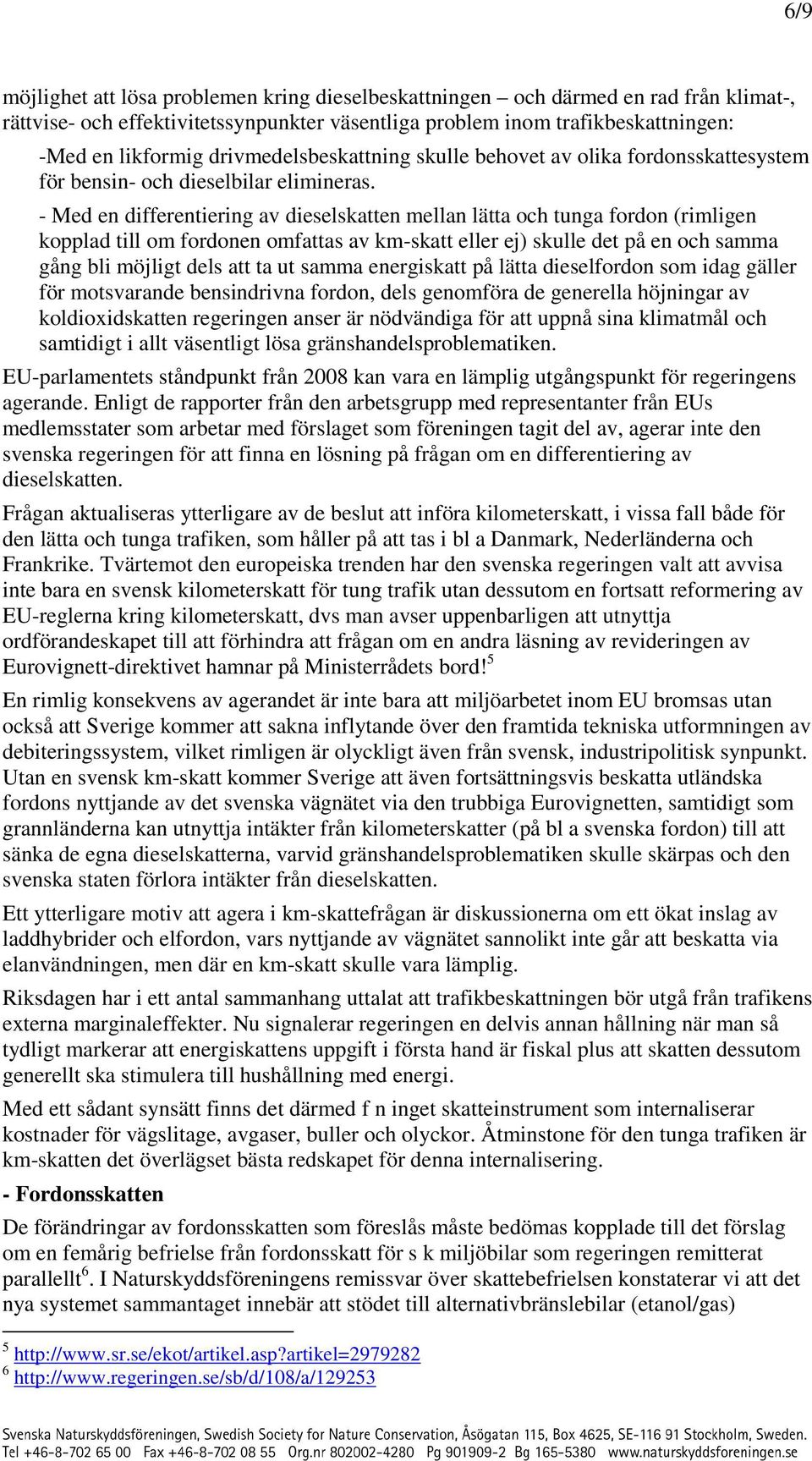 - Med en differentiering av dieselskatten mellan lätta och tunga fordon (rimligen kopplad till om fordonen omfattas av km-skatt eller ej) skulle det på en och samma gång bli möjligt dels att ta ut