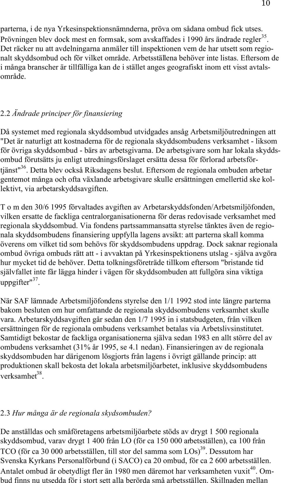 Eftersom de i många branscher är tillfälliga kan de i stället anges geografiskt inom ett visst avtalsområde. 2.