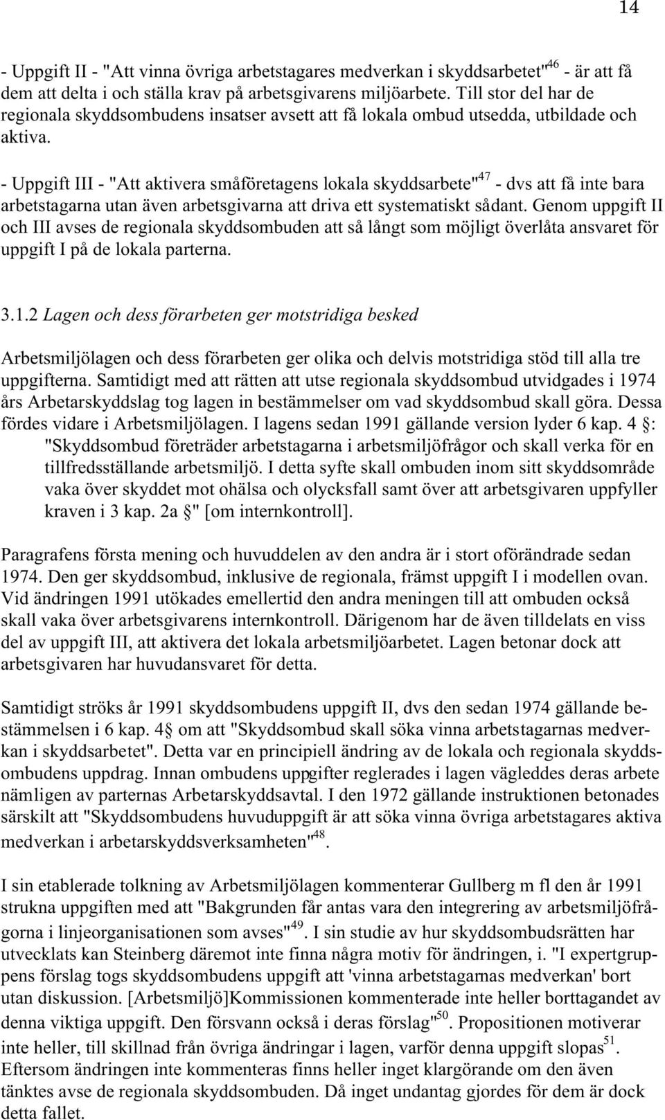 - Uppgift III - "Att aktivera småföretagens lokala skyddsarbete" 47 - dvs att få inte bara arbetstagarna utan även arbetsgivarna att driva ett systematiskt sådant.