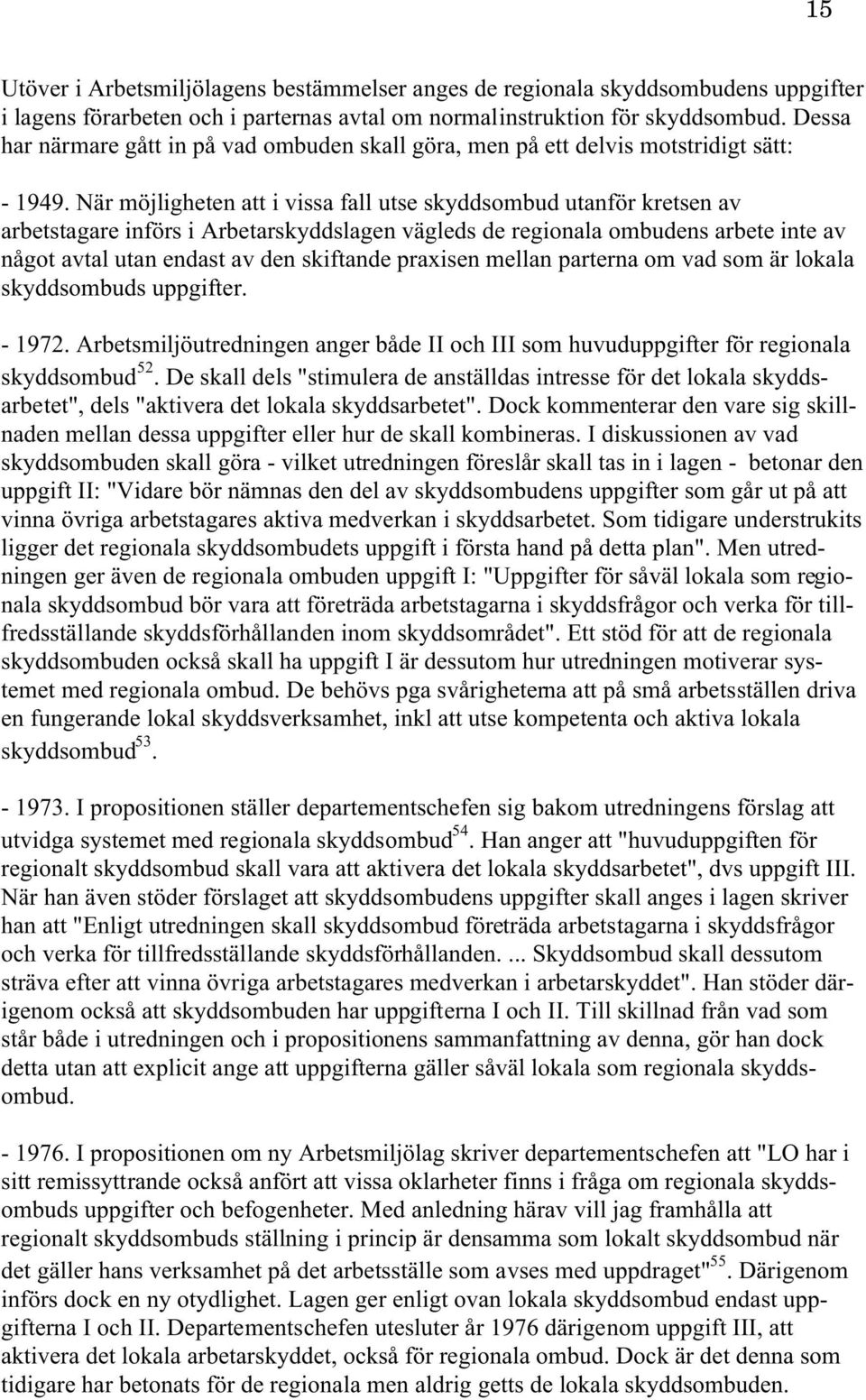 När möjligheten att i vissa fall utse skyddsombud utanför kretsen av arbetstagare införs i Arbetarskyddslagen vägleds de regionala ombudens arbete inte av något avtal utan endast av den skiftande