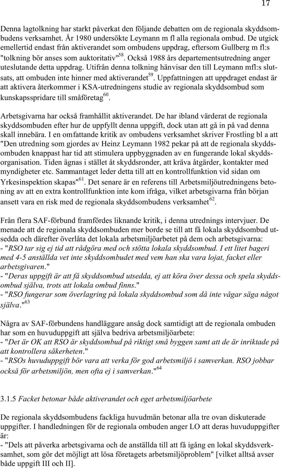 Också 1988 års departementsutredning anger uteslutande detta uppdrag. Utifrån denna tolkning hänvisar den till Leymann mfl:s slutsats, att ombuden inte hinner med aktiverandet 59.