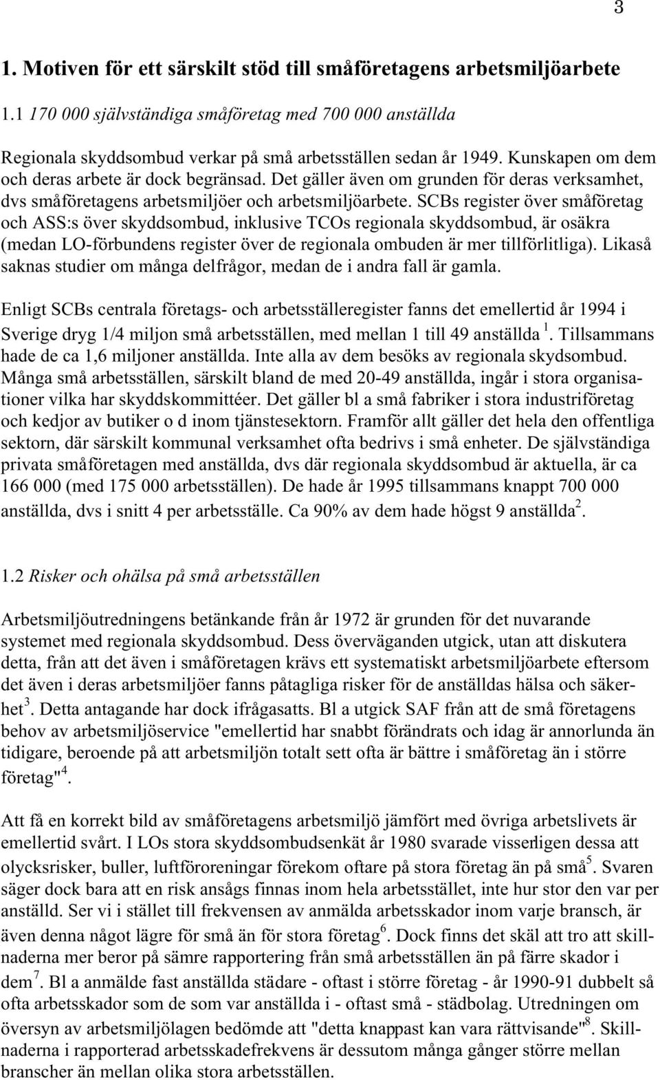 SCBs register över småföretag och ASS:s över skyddsombud, inklusive TCOs regionala skyddsombud, är osäkra (medan LO-förbundens register över de regionala ombuden är mer tillförlitliga).